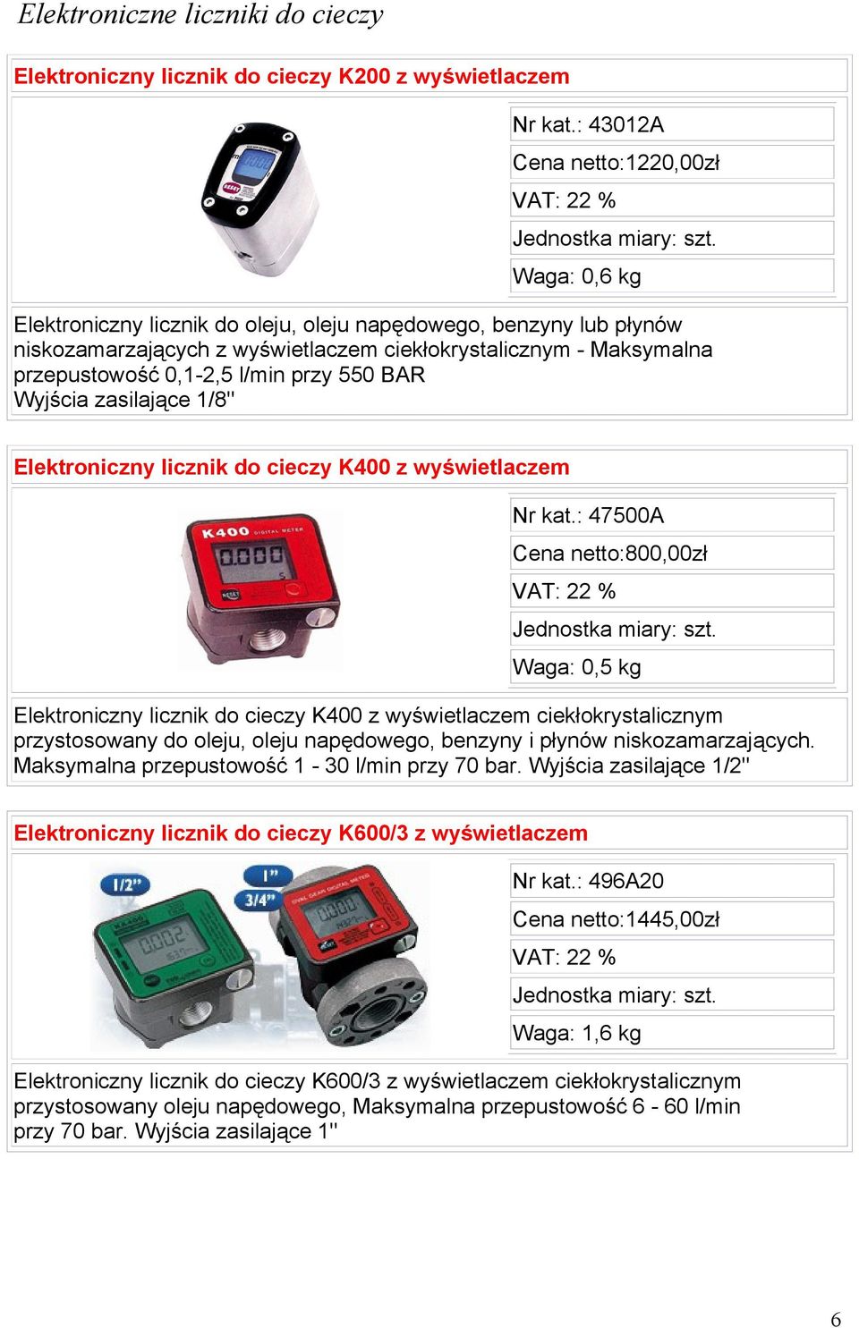 0,1-2,5 l/min przy 550 BAR Wyjścia zasilające 1/8'' Elektroniczny licznik do cieczy K400 z wyświetlaczem Nr kat.