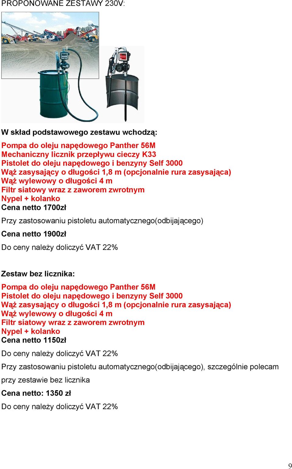 automatycznego(odbijającego) Cena netto 1900zł Do ceny należy doliczyć VAT 22% Zestaw bez licznika: Pompa do oleju napędowego Panther 56M Pistolet do oleju napędowego i benzyny Self 3000 Wąż