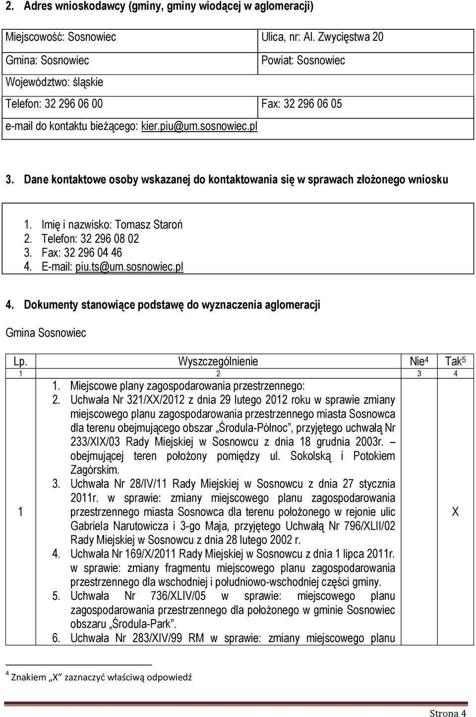 Dane kontaktowe osoby wskazanej do kontaktowania się w sprawach złożonego wniosku 1. Imię i nazwisko: Tomasz Staroń 2. Telefon: 32 296 08 02 3. Fax: 32 296 04 46 4. E-mail: piu.ts@um.sosnowiec.pl 4.