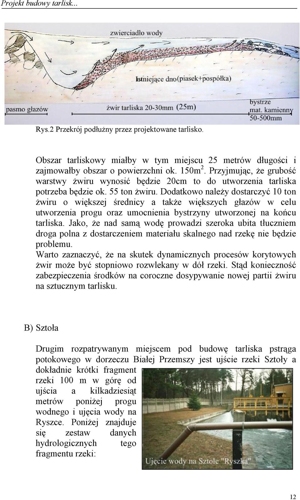 Dodatkowo należy dostarczyć 10 ton żwiru o większej średnicy a także większych głazów w celu utworzenia progu oraz umocnienia bystrzyny utworzonej na końcu tarliska.