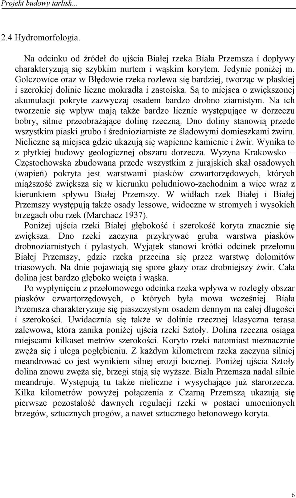 Są to miejsca o zwiększonej akumulacji pokryte zazwyczaj osadem bardzo drobno ziarnistym.