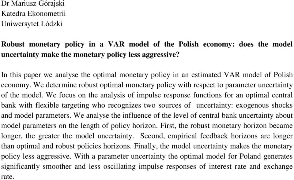 We focus on the analysis of impulse response functions for an optimal central bank with flexible targeting who recognizes two sources of uncertainty: exogenous shocks and model parameters.