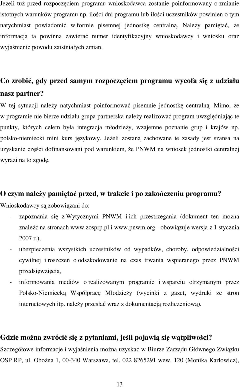 Należy pamiętać, że informacja ta powinna zawierać numer identyfikacyjny wnioskodawcy i wniosku oraz wyjaśnienie powodu zaistniałych zmian.