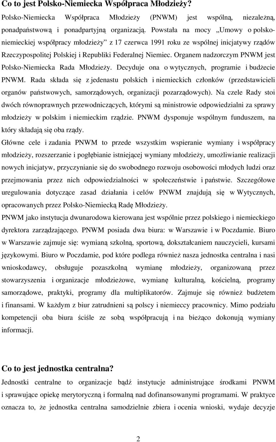 Organem nadzorczym PNWM jest Polsko-Niemiecka Rada Młodzieży. Decyduje ona o wytycznych, programie i budżecie PNWM.