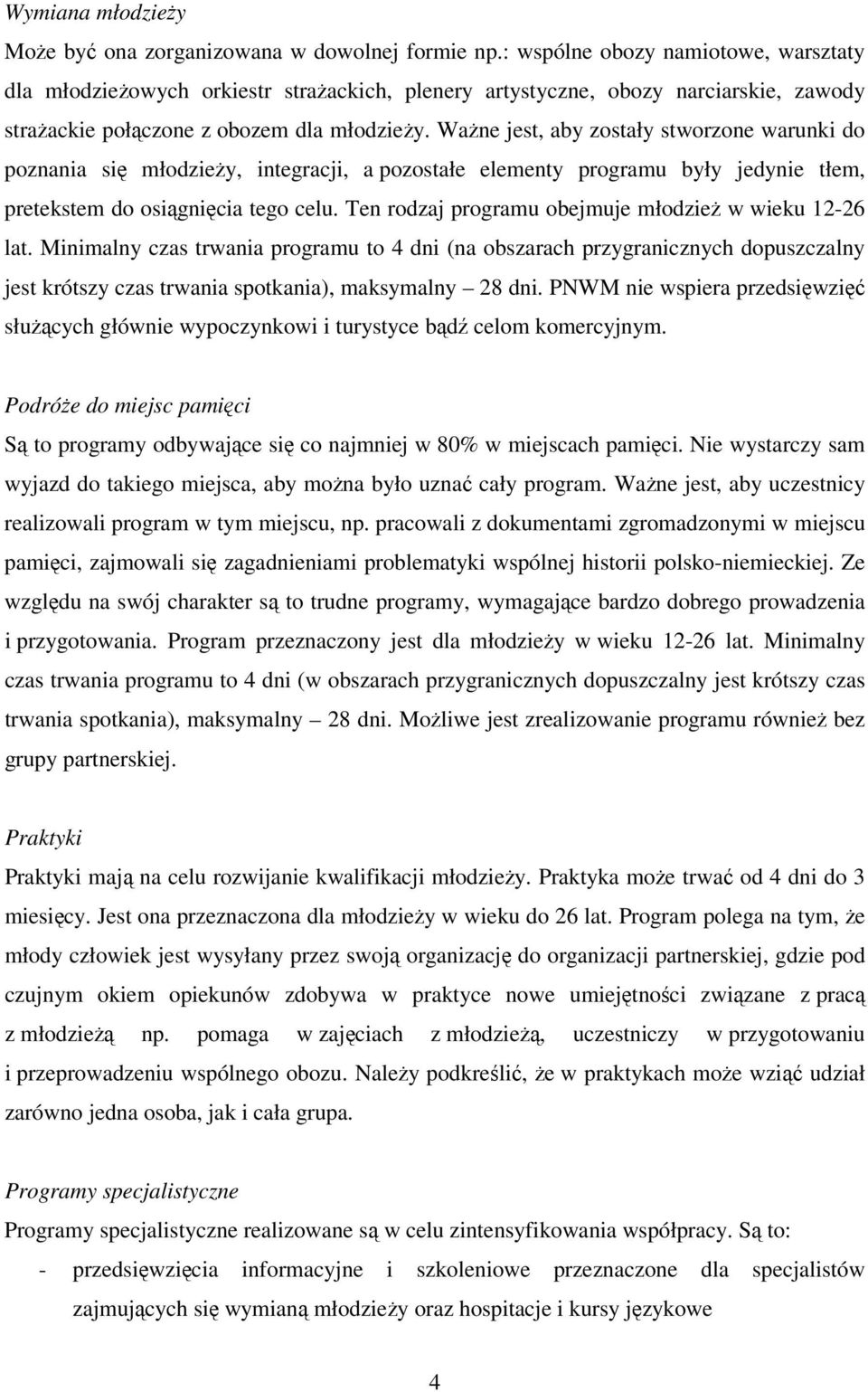 Ważne jest, aby zostały stworzone warunki do poznania się młodzieży, integracji, a pozostałe elementy programu były jedynie tłem, pretekstem do osiągnięcia tego celu.