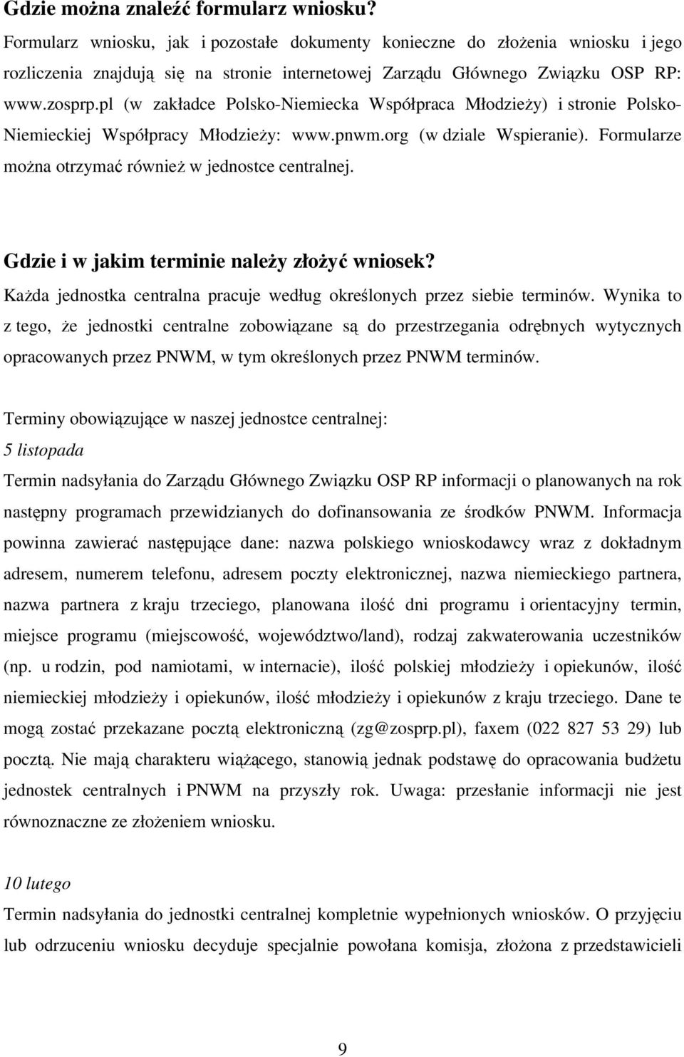 pl (w zakładce Polsko-Niemiecka Współpraca Młodzieży) i stronie Polsko- Niemieckiej Współpracy Młodzieży: www.pnwm.org (w dziale Wspieranie). Formularze można otrzymać również w jednostce centralnej.