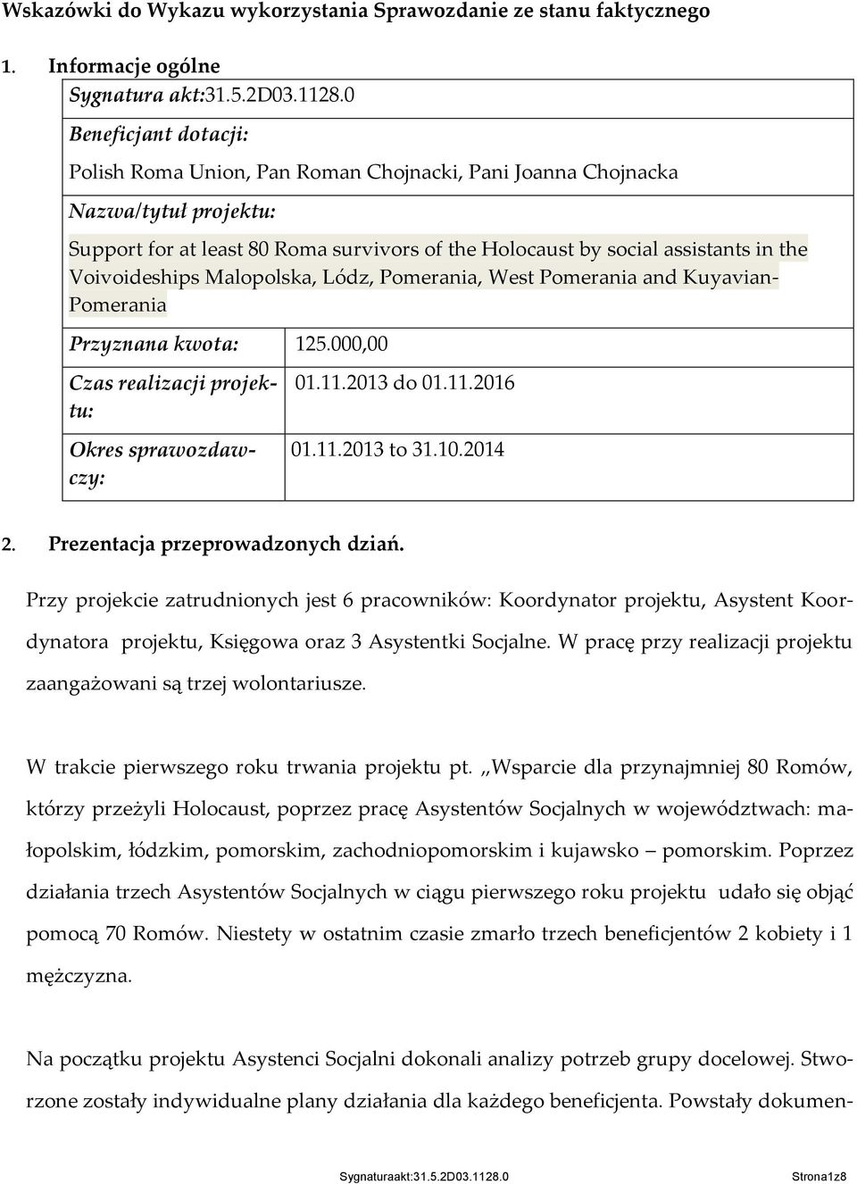 Voivoideships Malopolska, Lódz, Pomerania, West Pomerania and Kuyavian- Pomerania Przyznana kwota: 125.000,00 Czas realizacji projektu: Okres sprawozdawczy: 01.11.2013 do 01.11.2016 01.11.2013 to 31.