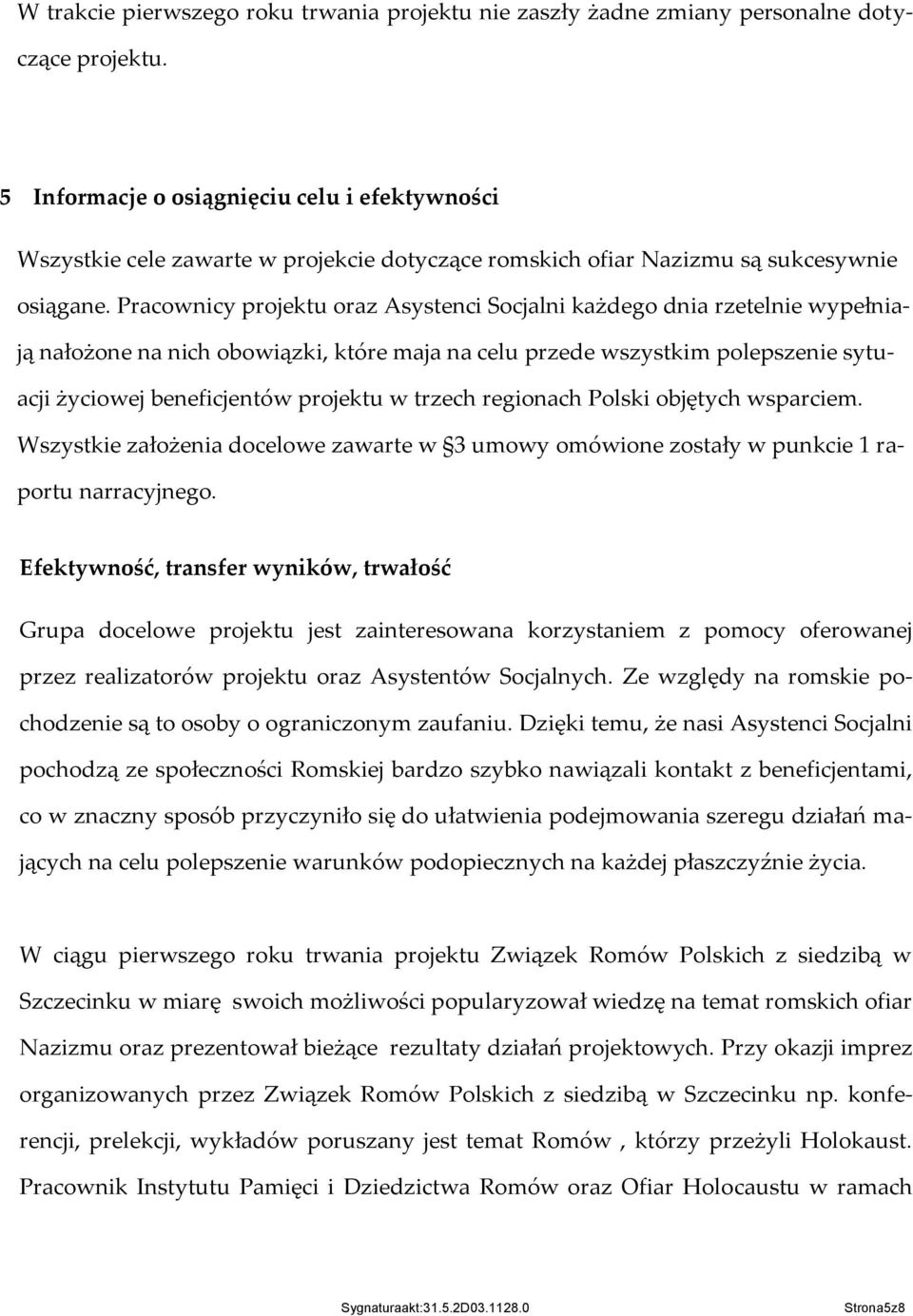 Pracownicy projektu oraz Asystenci Socjalni każdego dnia rzetelnie wypełniają nałożone na nich obowiązki, które maja na celu przede wszystkim polepszenie sytuacji życiowej beneficjentów projektu w