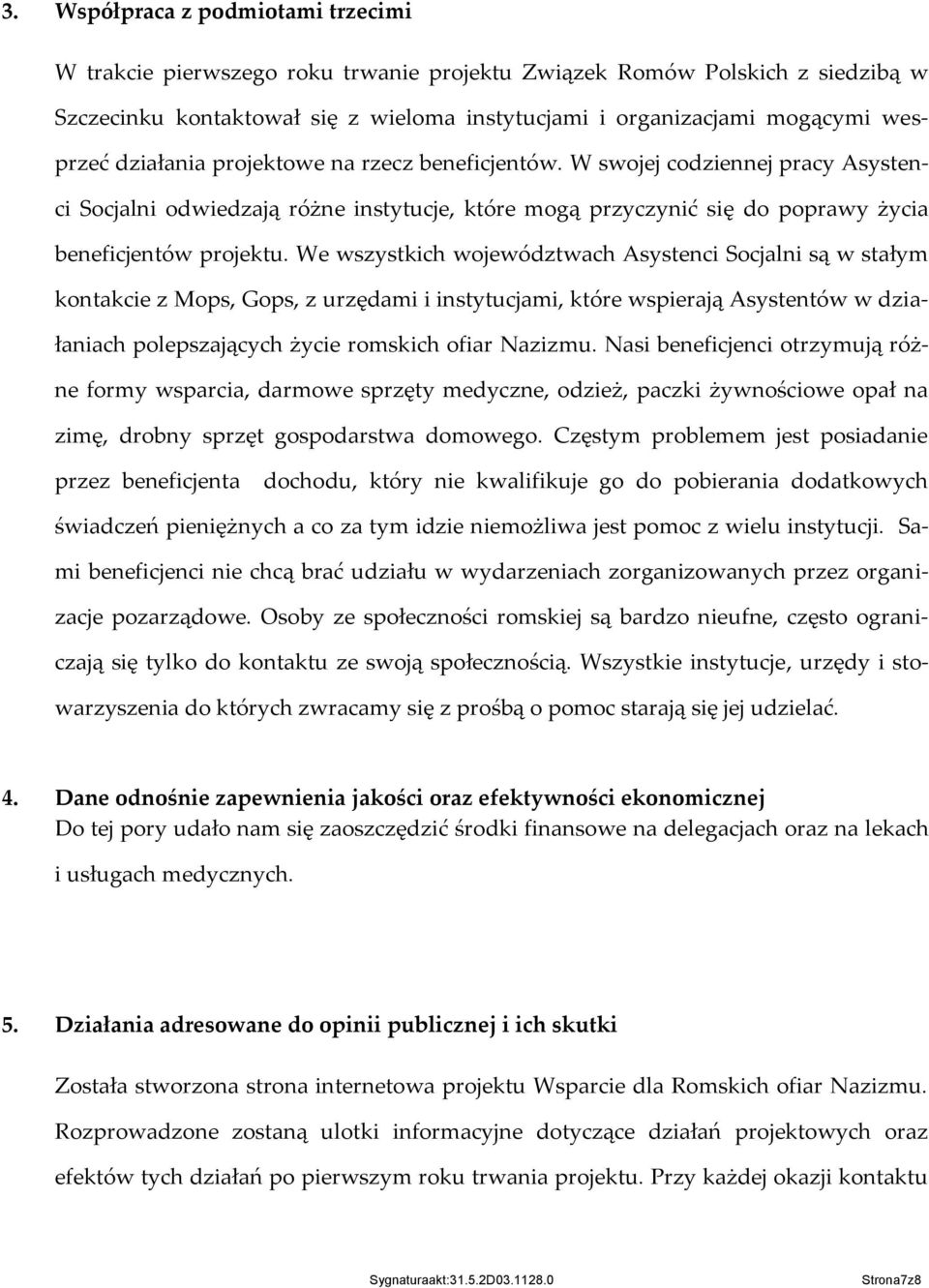 We wszystkich województwach Asystenci Socjalni są w stałym kontakcie z Mops, Gops, z urzędami i instytucjami, które wspierają Asystentów w działaniach polepszających życie romskich ofiar Nazizmu.