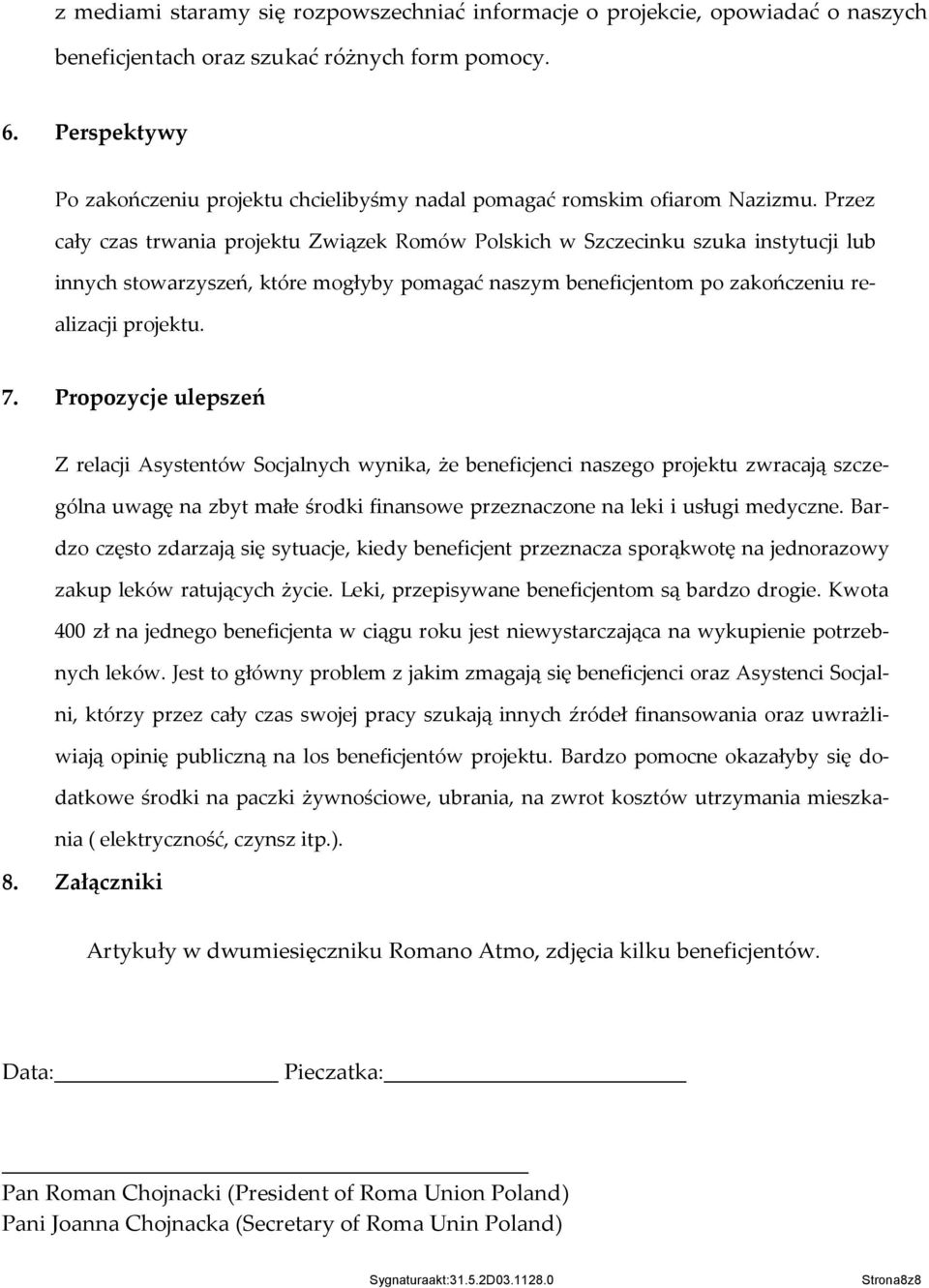 Przez cały czas trwania projektu Związek Romów Polskich w Szczecinku szuka instytucji lub innych stowarzyszeń, które mogłyby pomagać naszym beneficjentom po zakończeniu realizacji projektu. 7.