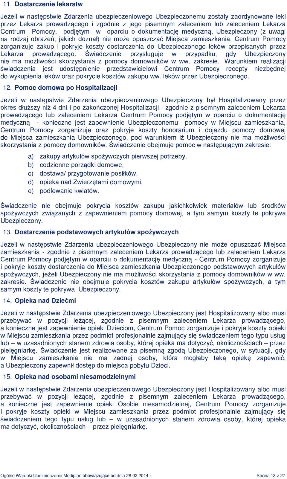 dostarczenia do Ubezpieczonego leków przepisanych przez Lekarza prowadzącego. Świadczenie przysługuje w przypadku, gdy Ubezpieczony nie ma możliwości skorzystania z pomocy domowników w ww. zakresie.