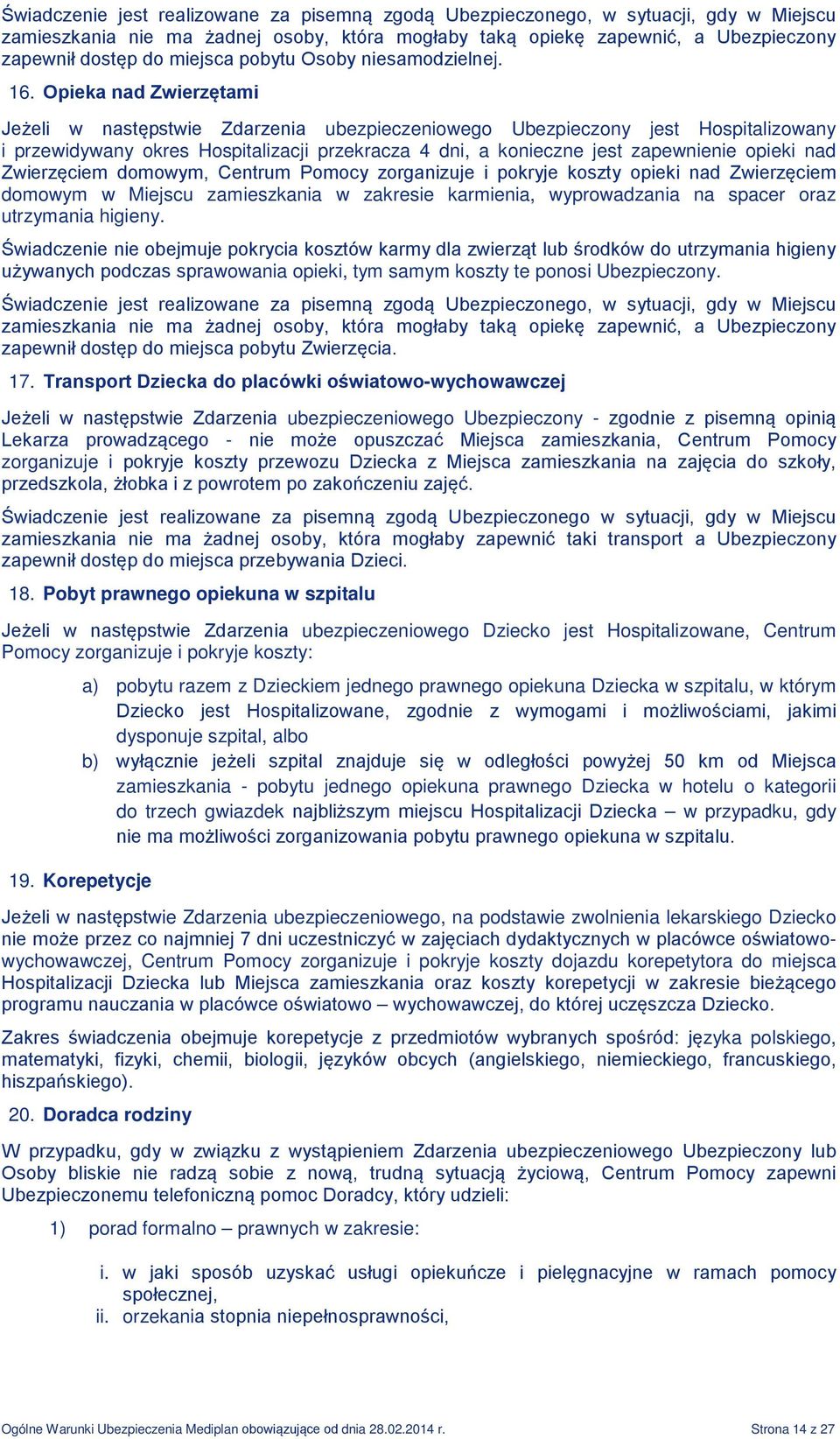 Opieka nad Zwierzętami Jeżeli w następstwie Zdarzenia go Ubezpieczony jest Hospitalizowany i przewidywany okres Hospitalizacji przekracza 4 dni, a konieczne jest zapewnienie opieki nad Zwierzęciem