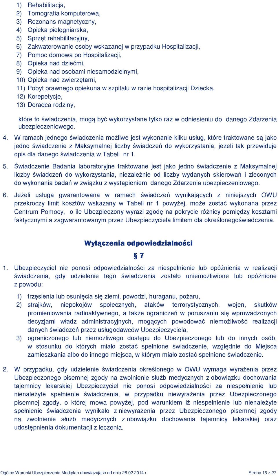 12) Korepetycje, 13) Doradca rodziny, które to świadczenia, mogą być wykorzystane tylko raz w odniesieniu do danego Zdarzenia go. 4.