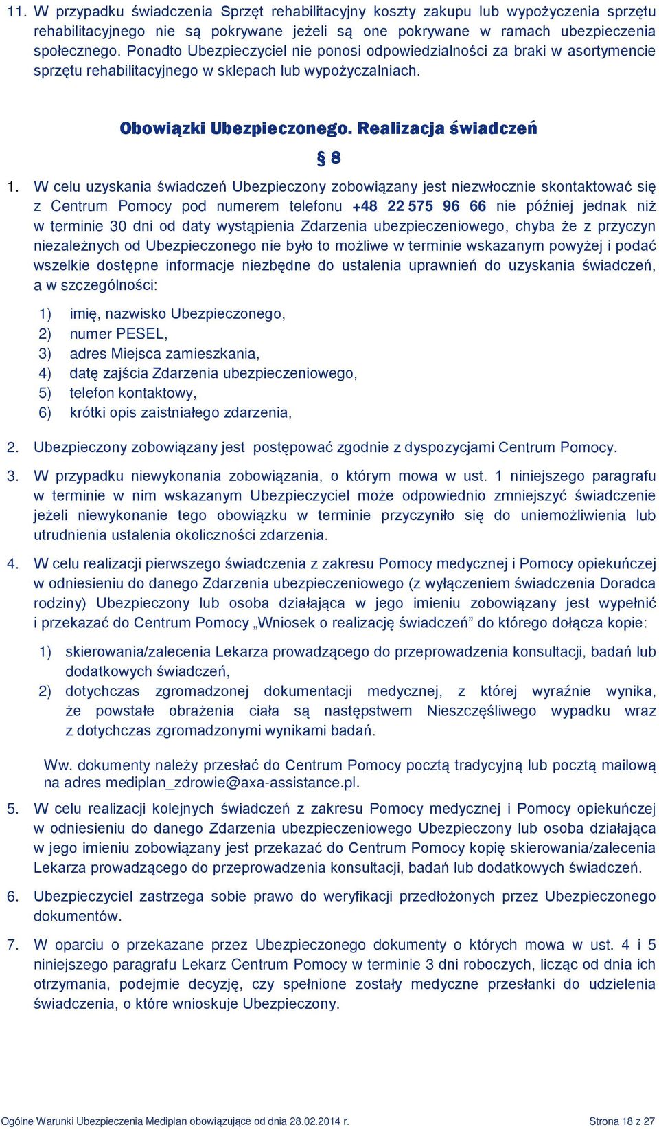 W celu uzyskania świadczeń Ubezpieczony zobowiązany jest niezwłocznie skontaktować się z Centrum Pomocy pod numerem telefonu +48 22 575 96 66 nie później jednak niż w terminie 30 dni od daty