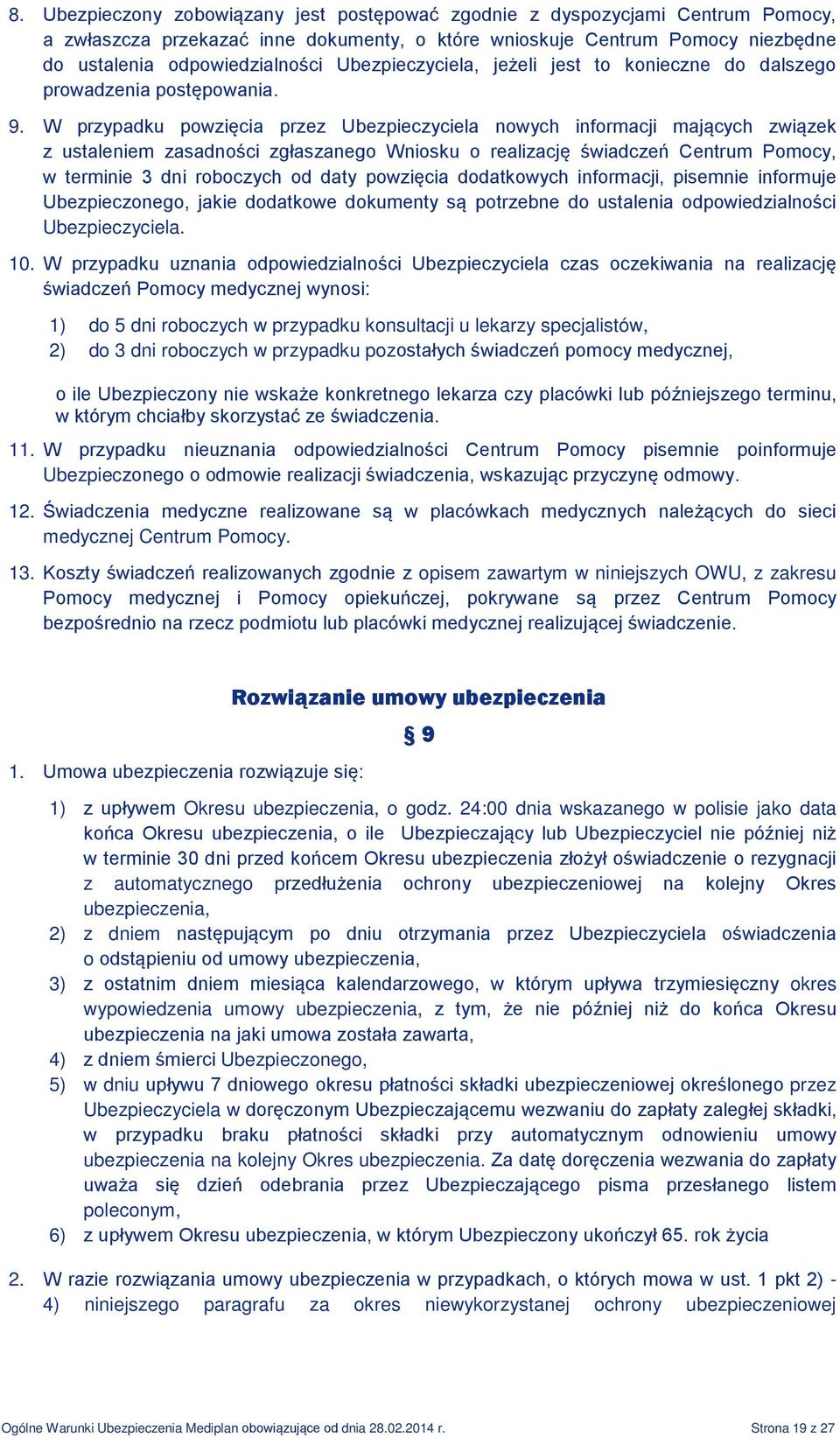 W przypadku powzięcia przez Ubezpieczyciela nowych informacji mających związek z ustaleniem zasadności zgłaszanego Wniosku o realizację świadczeń Centrum Pomocy, w terminie 3 dni roboczych od daty