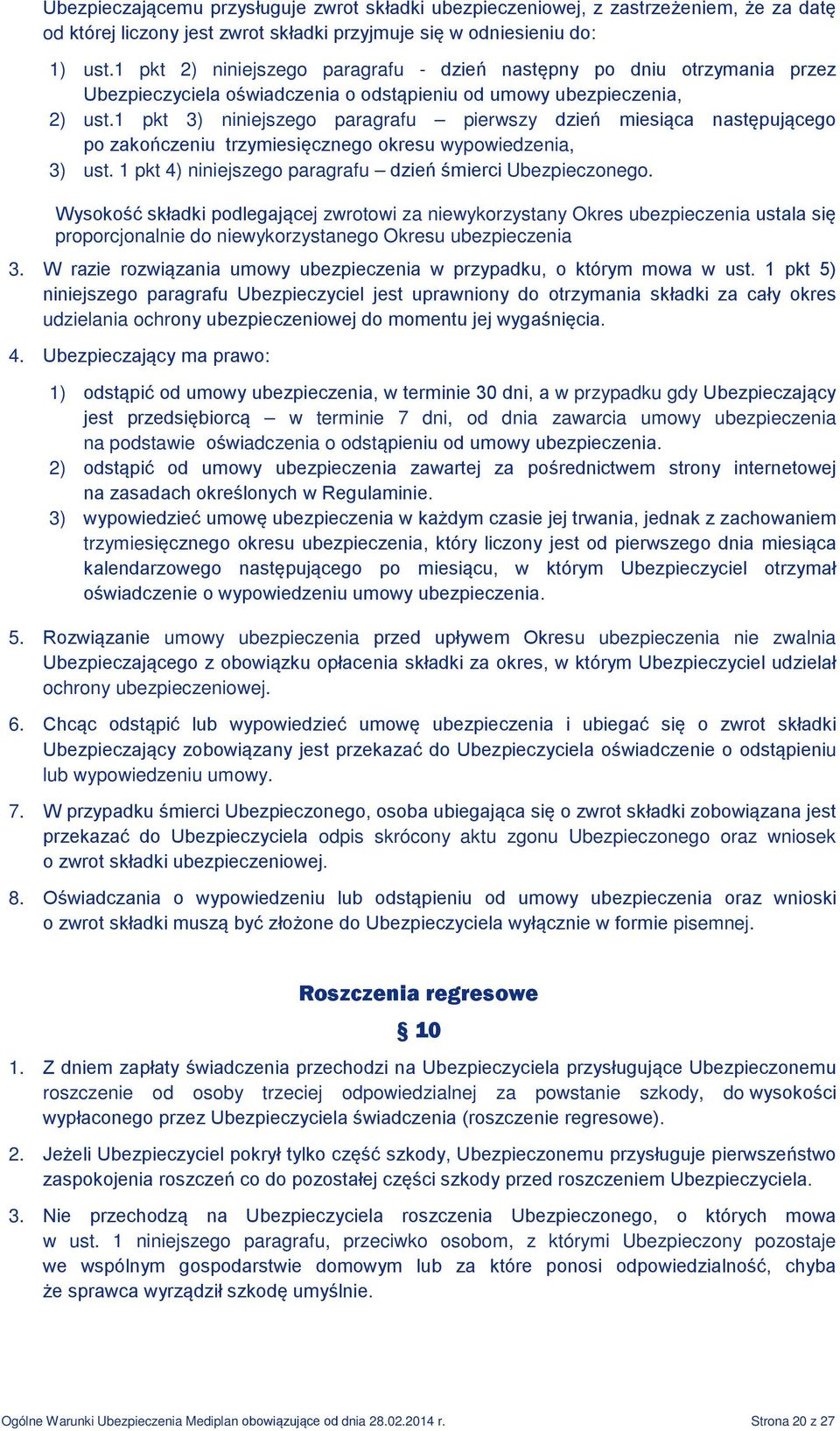 1 pkt 3) niniejszego paragrafu pierwszy dzień miesiąca następującego po zakończeniu trzymiesięcznego okresu wypowiedzenia, 3) ust. 1 pkt 4) niniejszego paragrafu dzień śmierci Ubezpieczonego.