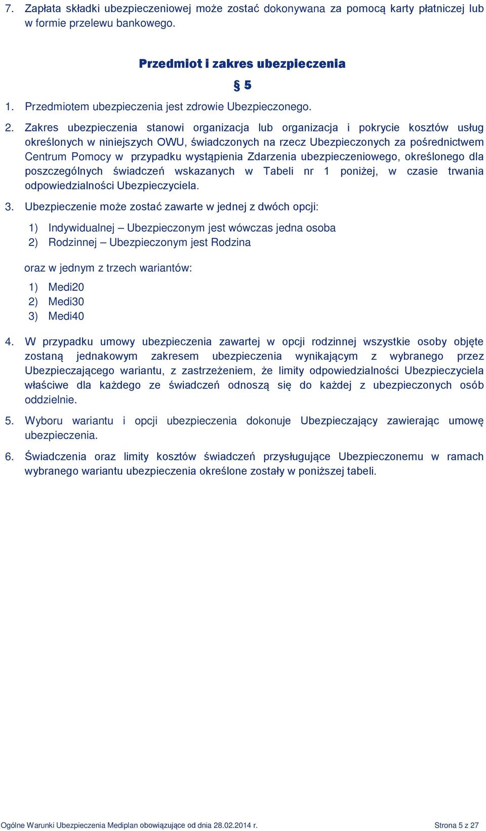 wystąpienia Zdarzenia go, określonego dla poszczególnych świadczeń wskazanych w Tabeli nr 1 poniżej, w czasie trwania odpowiedzialności Ubezpieczyciela. 3.