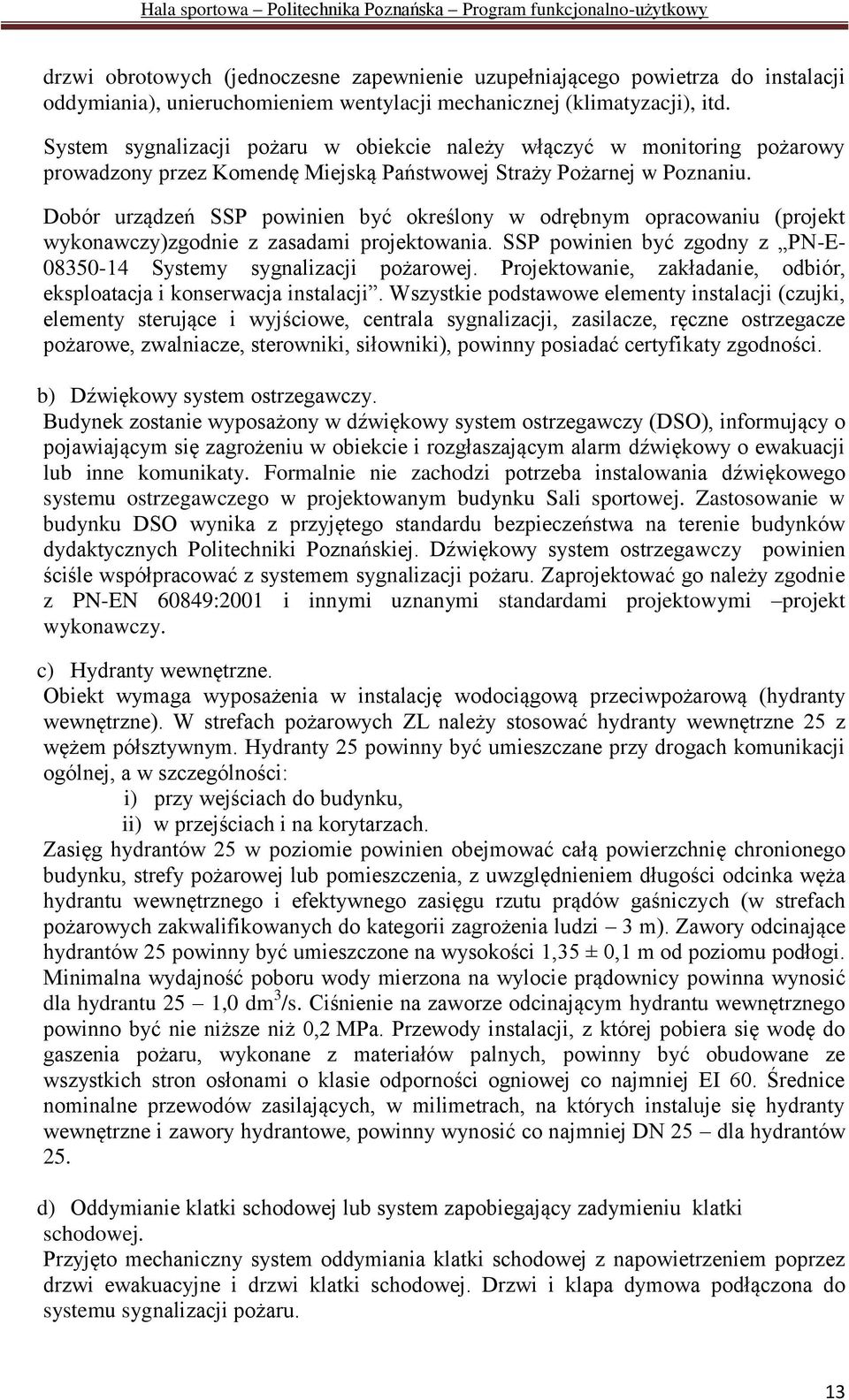 Dobór urządzeń SSP powinien być określony w odrębnym opracowaniu (projekt wykonawczy)zgodnie z zasadami projektowania. SSP powinien być zgodny z PN-E- 08350-14 Systemy sygnalizacji pożarowej.