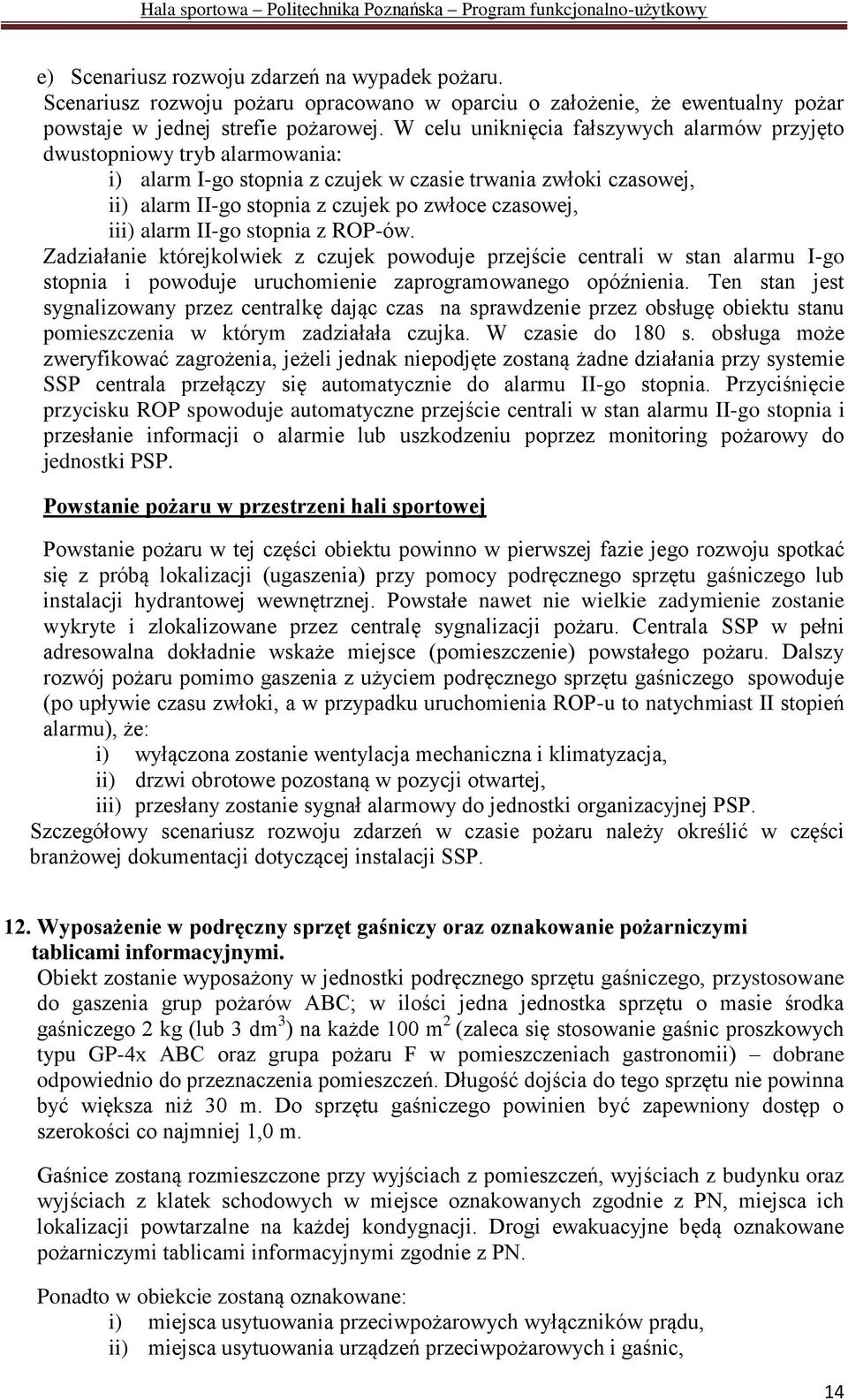 alarm II-go stopnia z ROP-ów. Zadziałanie którejkolwiek z czujek powoduje przejście centrali w stan alarmu I-go stopnia i powoduje uruchomienie zaprogramowanego opóźnienia.