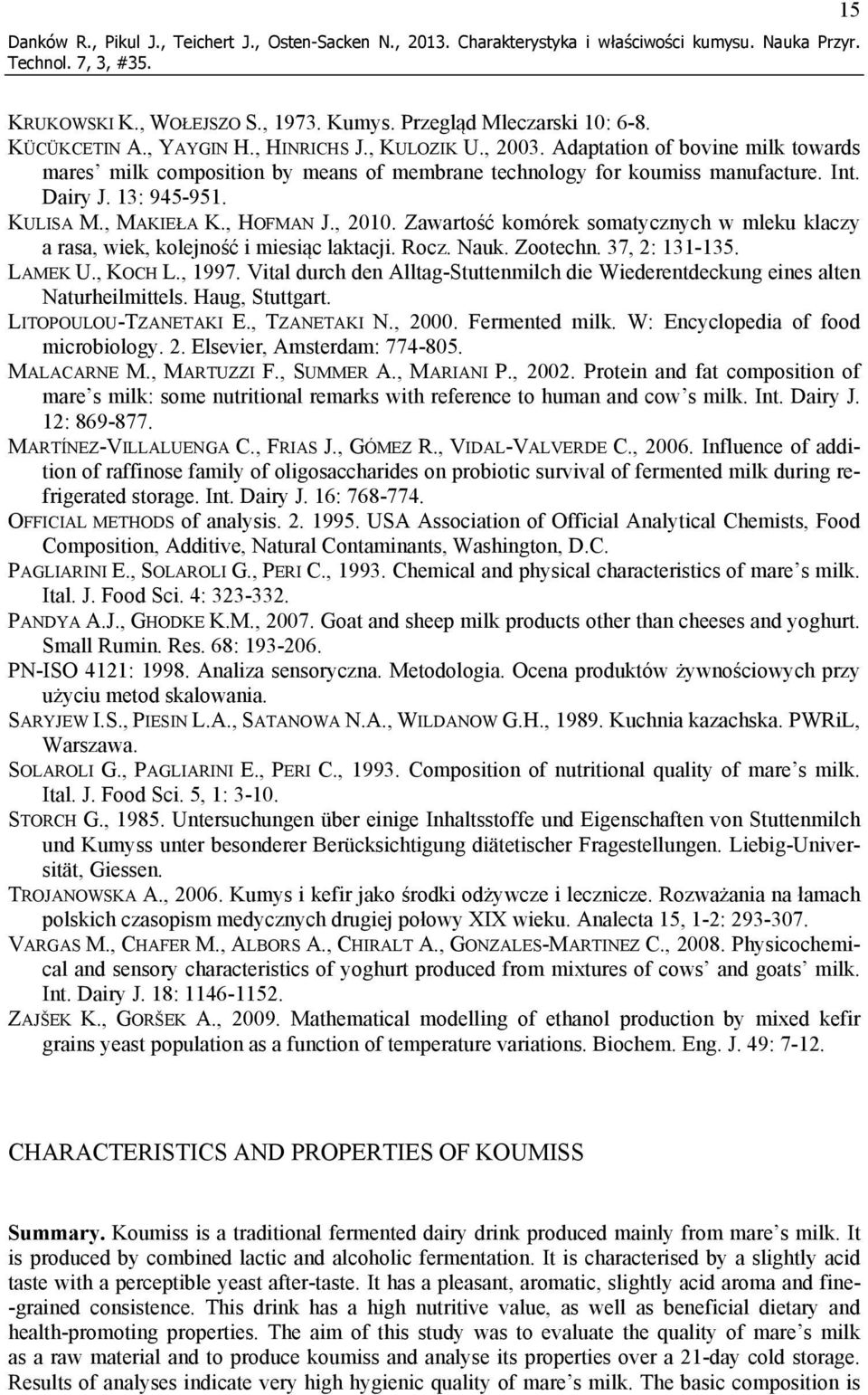 , MAKIEŁA K., HOFMAN J., 2010. Zawartość komórek somatycznych w mleku klaczy a rasa, wiek, kolejność i miesiąc laktacji. Rocz. Nauk. Zootechn. 37, 2: 131-135. LAMEK U., KOCH L., 1997.