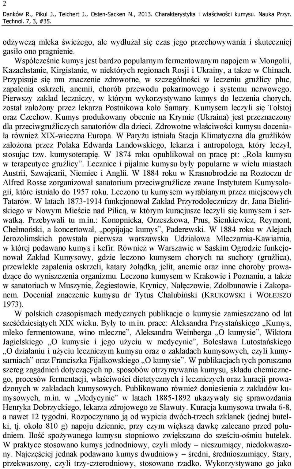 Współcześnie kumys jest bardzo popularnym fermentowanym napojem w Mongolii, Kazachstanie, Kirgistanie, w niektórych regionach Rosji i Ukrainy, a także w Chinach.