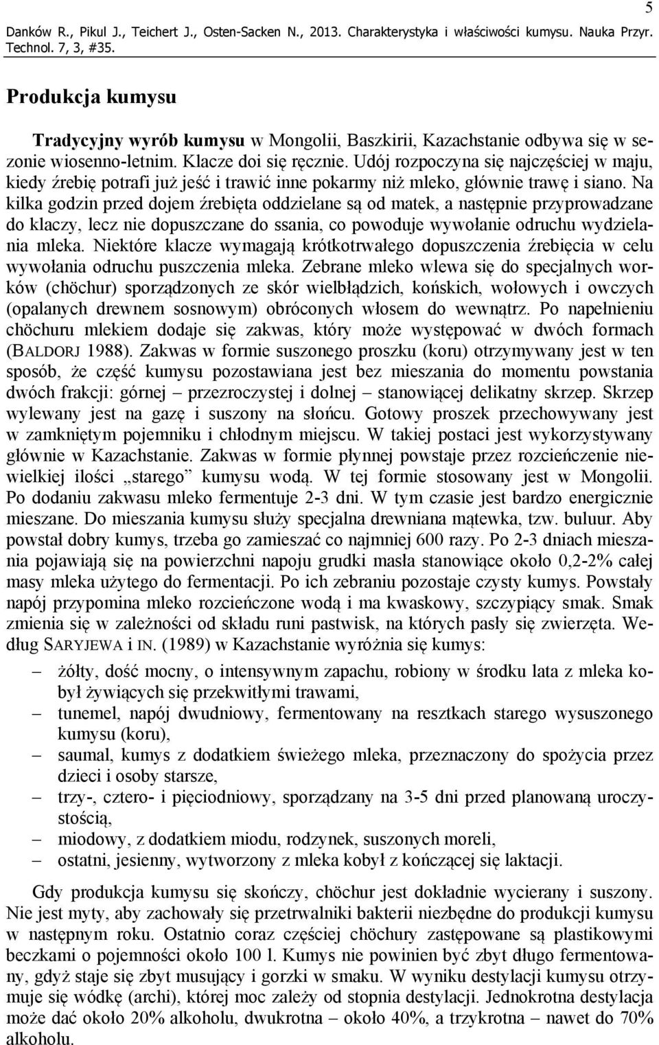 Udój rozpoczyna się najczęściej w maju, kiedy źrebię potrafi już jeść i trawić inne pokarmy niż mleko, głównie trawę i siano.