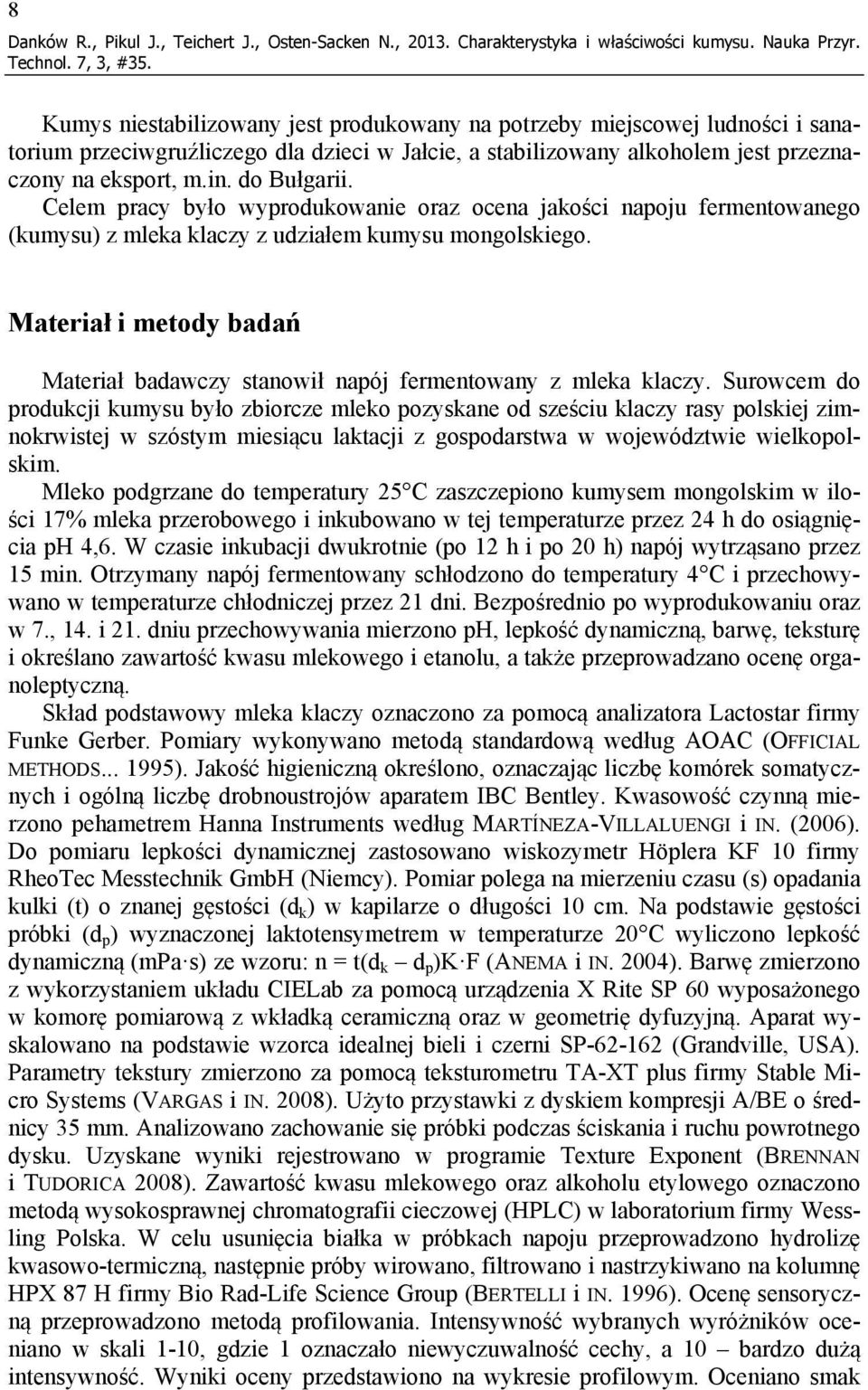 Celem pracy było wyprodukowanie oraz ocena jakości napoju fermentowanego (kumysu) z mleka klaczy z udziałem kumysu mongolskiego.