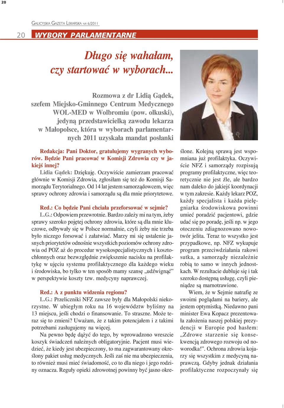 Będzie Pani pracować w Komisji Zdrowia czy w ja kiejś innej? Lidia Gądek: Dziękuję. Oczywiście zamierzam pracować głównie w Komisji Zdrowia, zgłosiłam się też do Komisji Sa morządu Terytorialnego.