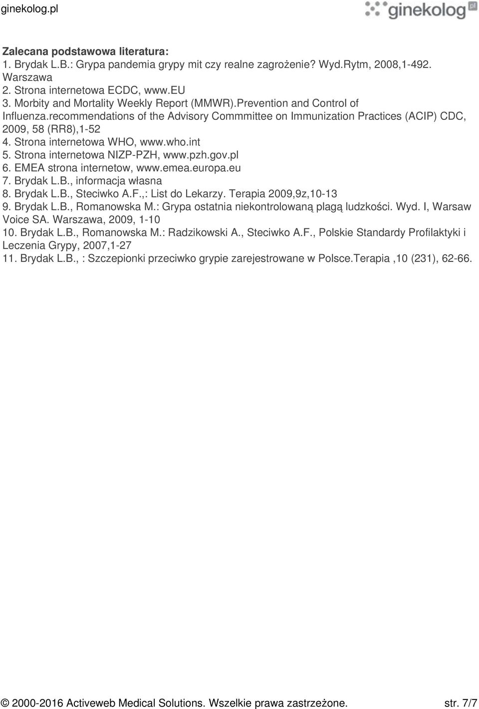 Strona internetowa WHO, www.who.int 5. Strona internetowa NIZP-PZH, www.pzh.gov.pl 6. EMEA strona internetow, www.emea.europa.eu 7. Brydak L.B., informacja własna 8. Brydak L.B., Steciwko A.F.