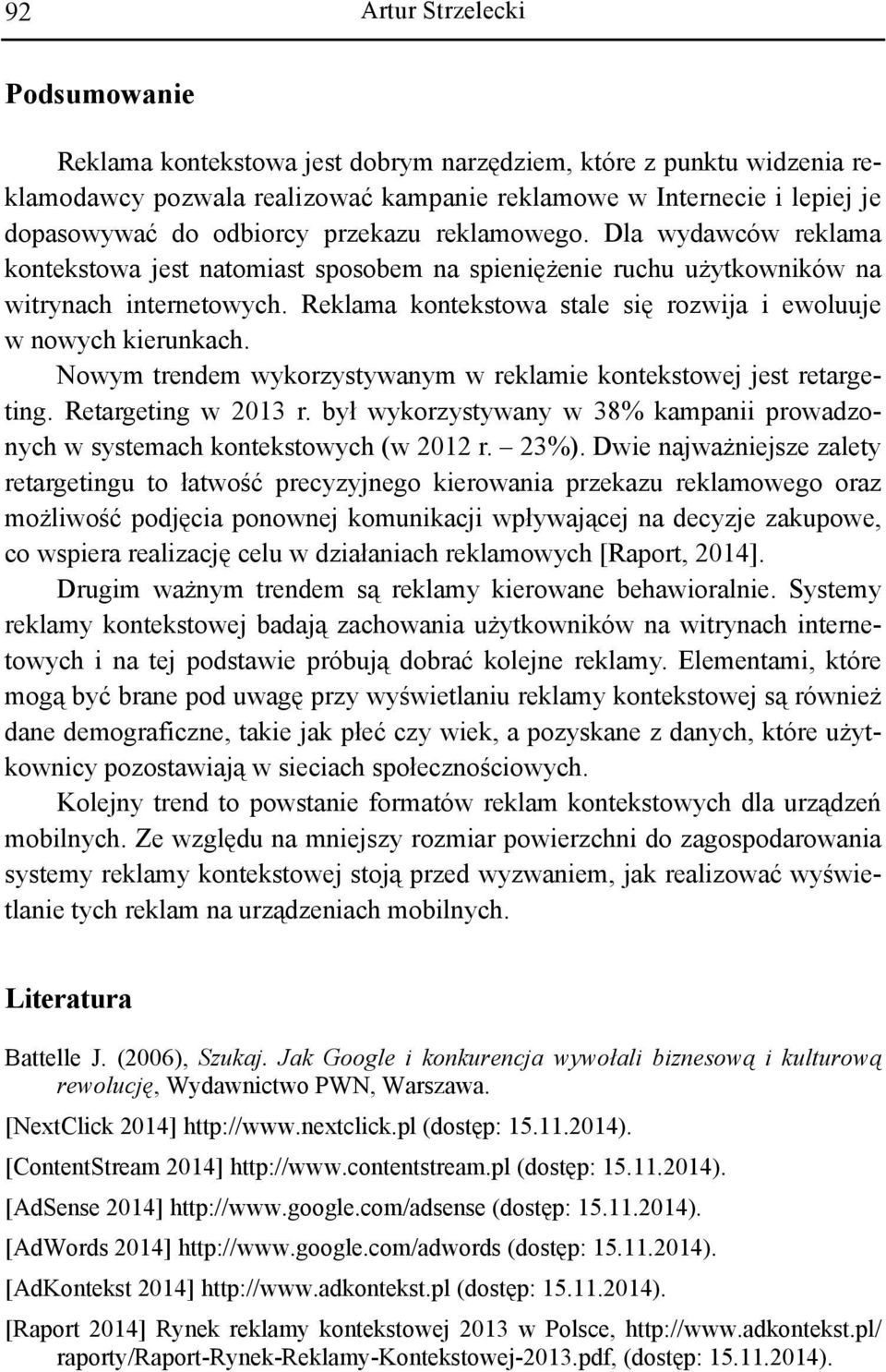 Reklama kontekstowa stale się rozwija i ewoluuje w nowych kierunkach. Nowym trendem wykorzystywanym w reklamie kontekstowej jest retargeting. Retargeting w 2013 r.