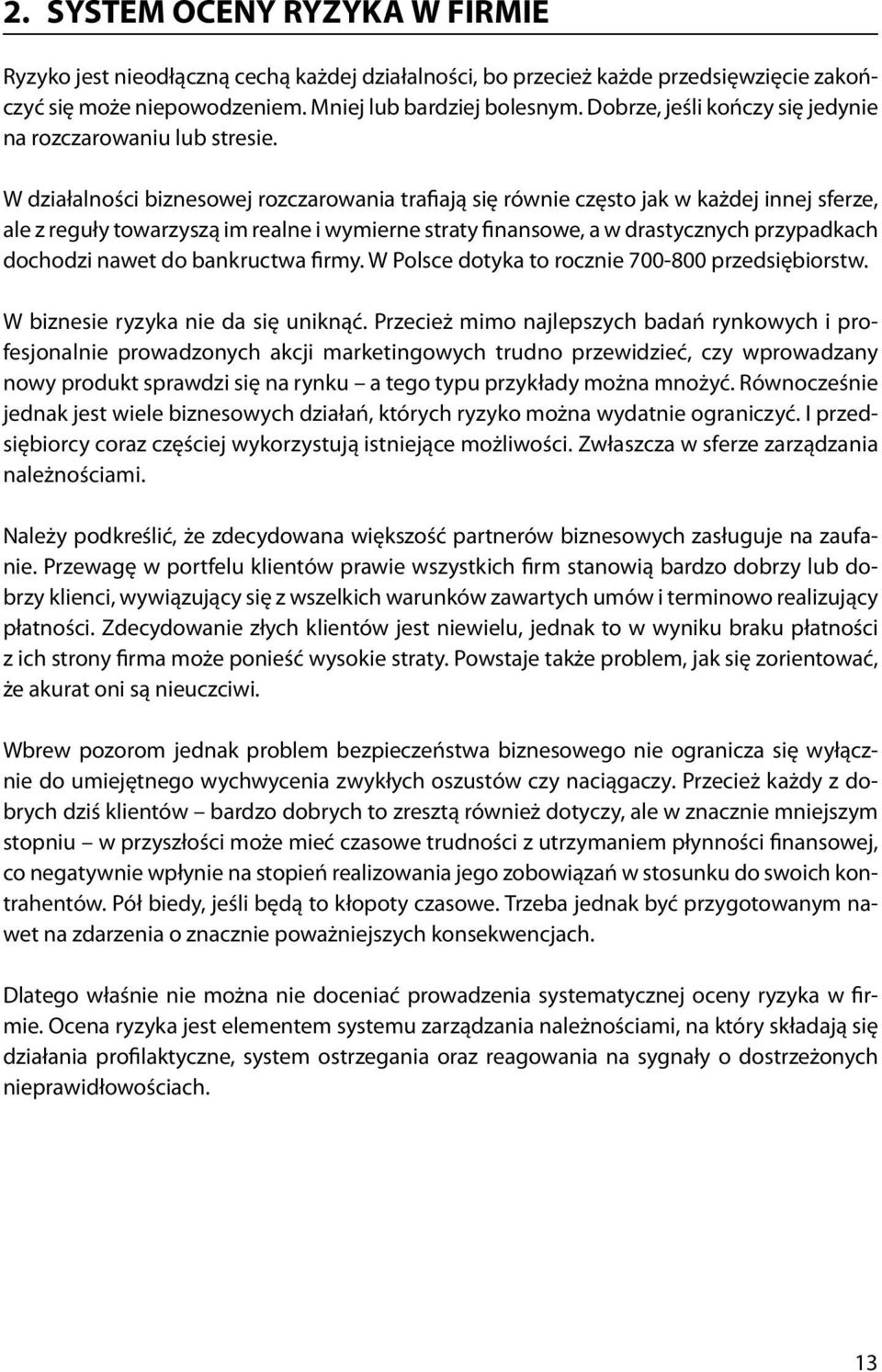 W działalności biznesowej rozczarowania trafiają się równie często jak w każdej innej sferze, ale z reguły towarzyszą im realne i wymierne straty finansowe, a w drastycznych przypadkach dochodzi