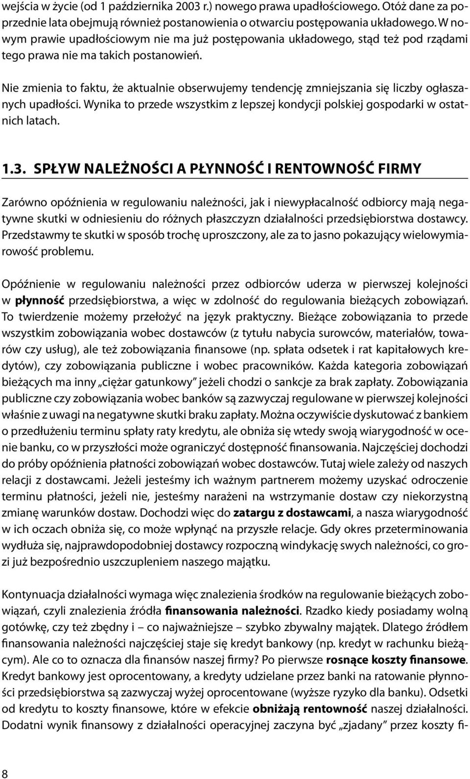 Nie zmienia to faktu, że aktualnie obserwujemy tendencję zmniejszania się liczby ogłaszanych upadłości. Wynika to przede wszystkim z lepszej kondycji polskiej gospodarki w ostatnich latach. 1.3.