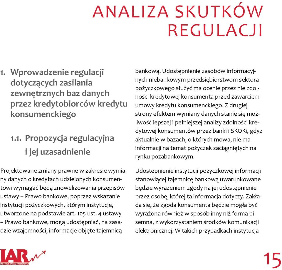 1. Propozycja regulacyjna i jej uzasadnienie Projektowane zmiany prawne w zakresie wymiany danych o kredytach udzielonych konsumentowi wymagać będą znowelizowania przepisów ustawy Prawo bankowe,