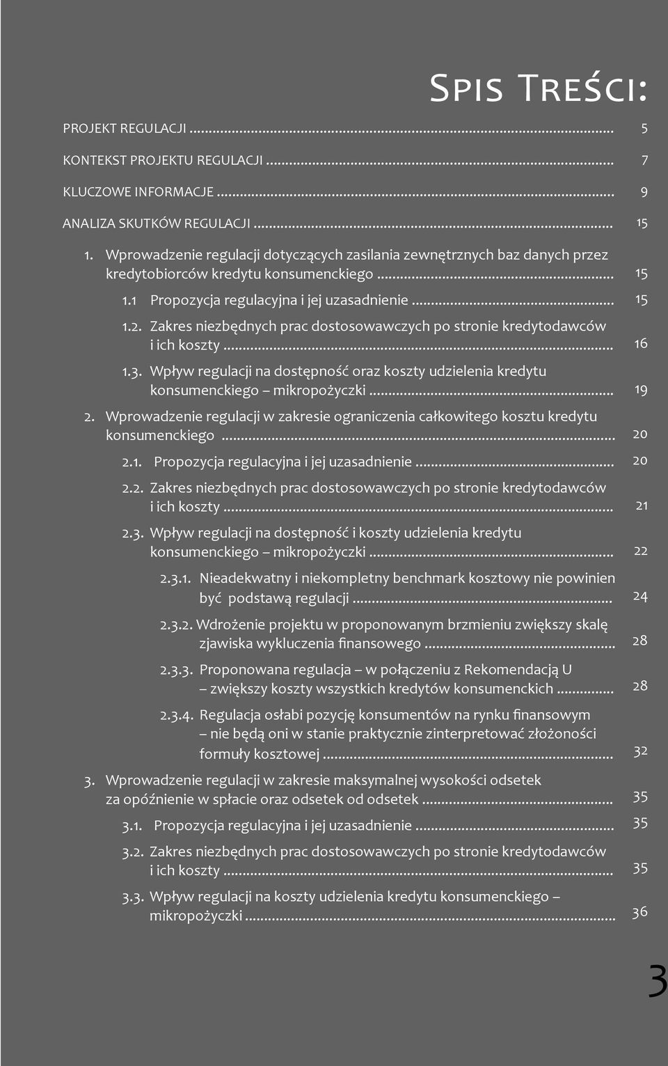 Zakres niezbędnych prac dostosowawczych po stronie kredytodawców i ich koszty... 1.3. Wpływ regulacji na dostępność oraz koszty udzielenia kredytu konsumenckiego mikropożyczki... 2.