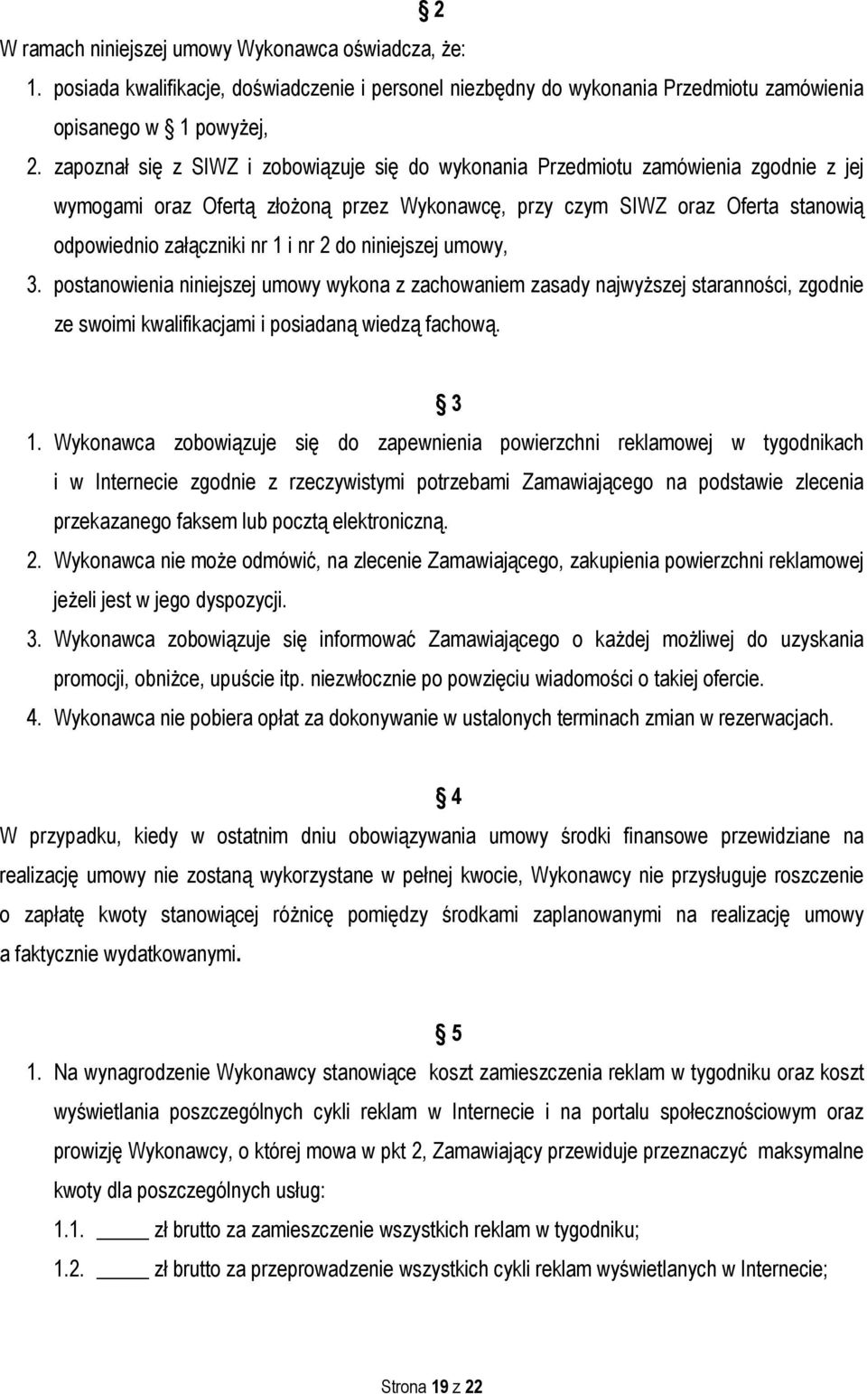 nr 2 do niniejszej umowy, 3. postanowienia niniejszej umowy wykona z zachowaniem zasady najwyższej staranności, zgodnie ze swoimi kwalifikacjami i posiadaną wiedzą fachową. 3 1.