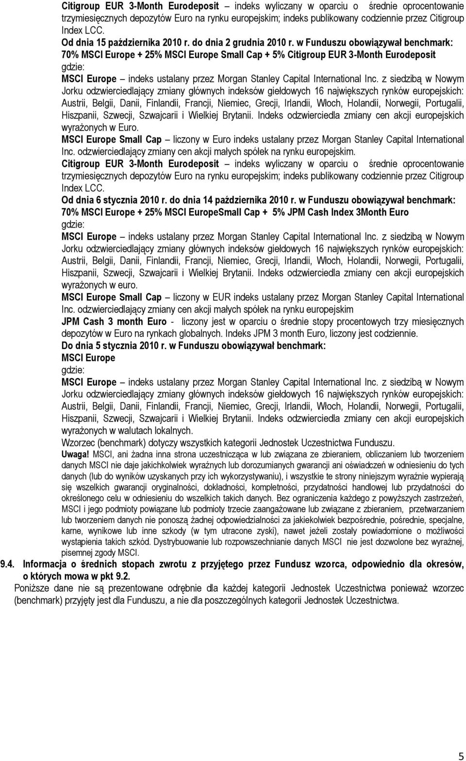 w Funduszu obowiązywał benchmark: 70% MSCI Europe + 25% MSCI Europe Small Cap + 5% Citigroup EUR 3-Month Eurodeposit gdzie: MSCI Europe indeks ustalany przez Morgan Stanley Capital International Inc.