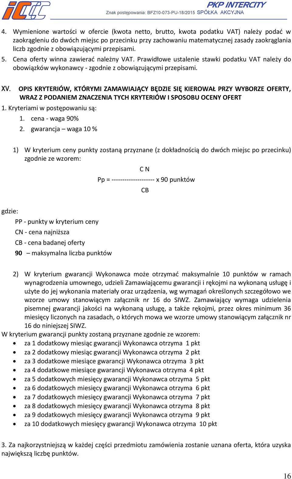 OPIS KRYTERIÓW, KTÓRYMI ZAMAWIAJĄCY BĘDZIE SIĘ KIEROWAŁ PRZY WYBORZE OFERTY, WRAZ Z PODANIEM ZNACZENIA TYCH KRYTERIÓW I SPOSOBU OCENY OFERT 1. Kryteriami w postępowaniu są: 1. cena - waga 90% 2.