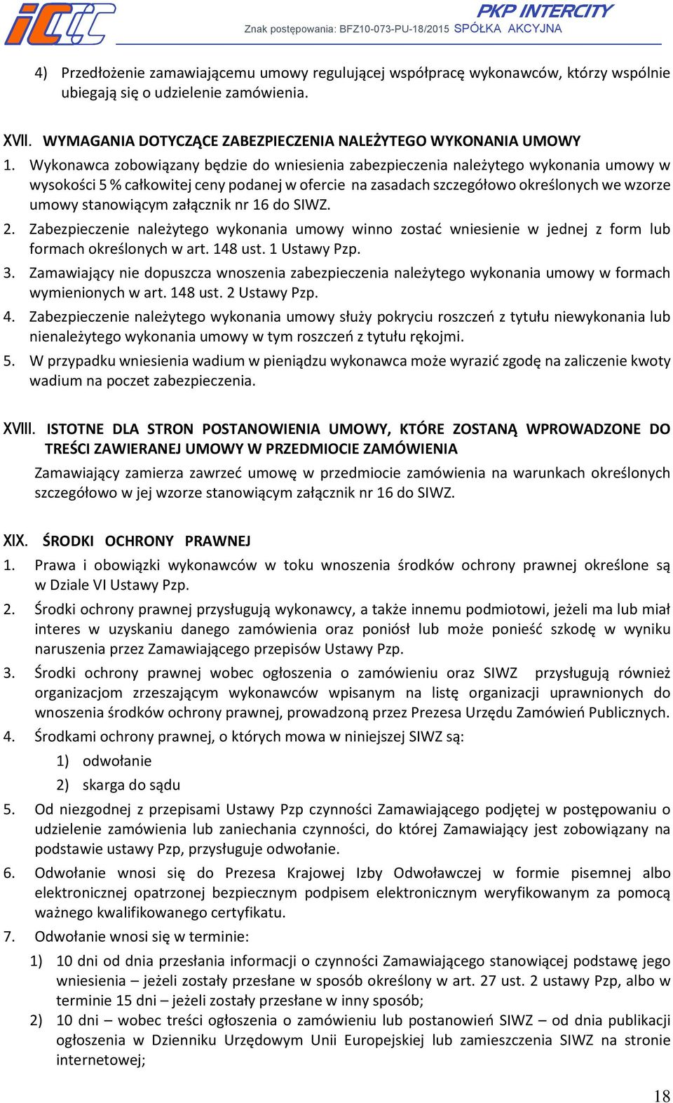 załącznik nr 16 do SIWZ. 2. Zabezpieczenie należytego wykonania umowy winno zostać wniesienie w jednej z form lub formach określonych w art. 148 ust. 1 Ustawy Pzp. 3.