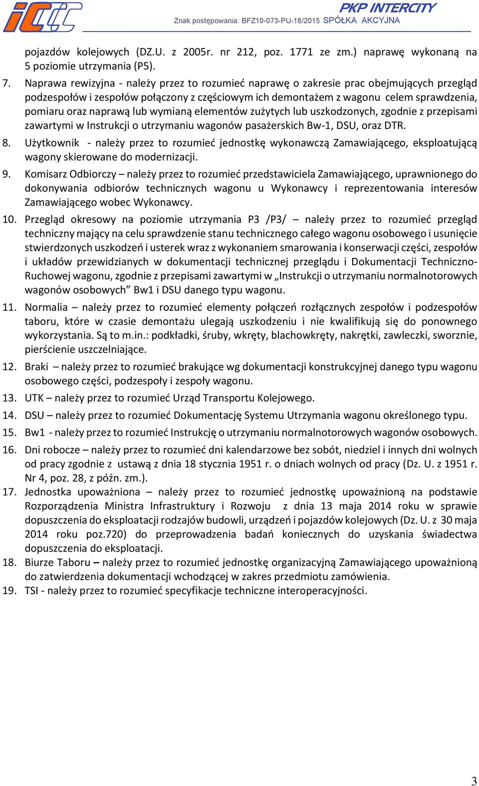 naprawą lub wymianą elementów zużytych lub uszkodzonych, zgodnie z przepisami zawartymi w Instrukcji o utrzymaniu wagonów pasażerskich Bw-1, DSU, oraz DTR. 8.