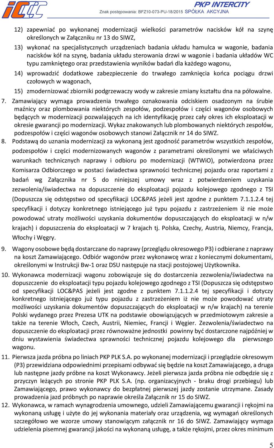 zabezpieczenie do trwałego zamknięcia końca pociągu drzwi czołowych w wagonach, 15) zmodernizować zbiorniki podgrzewaczy wody w zakresie zmiany kształtu dna na półowalne. 7.