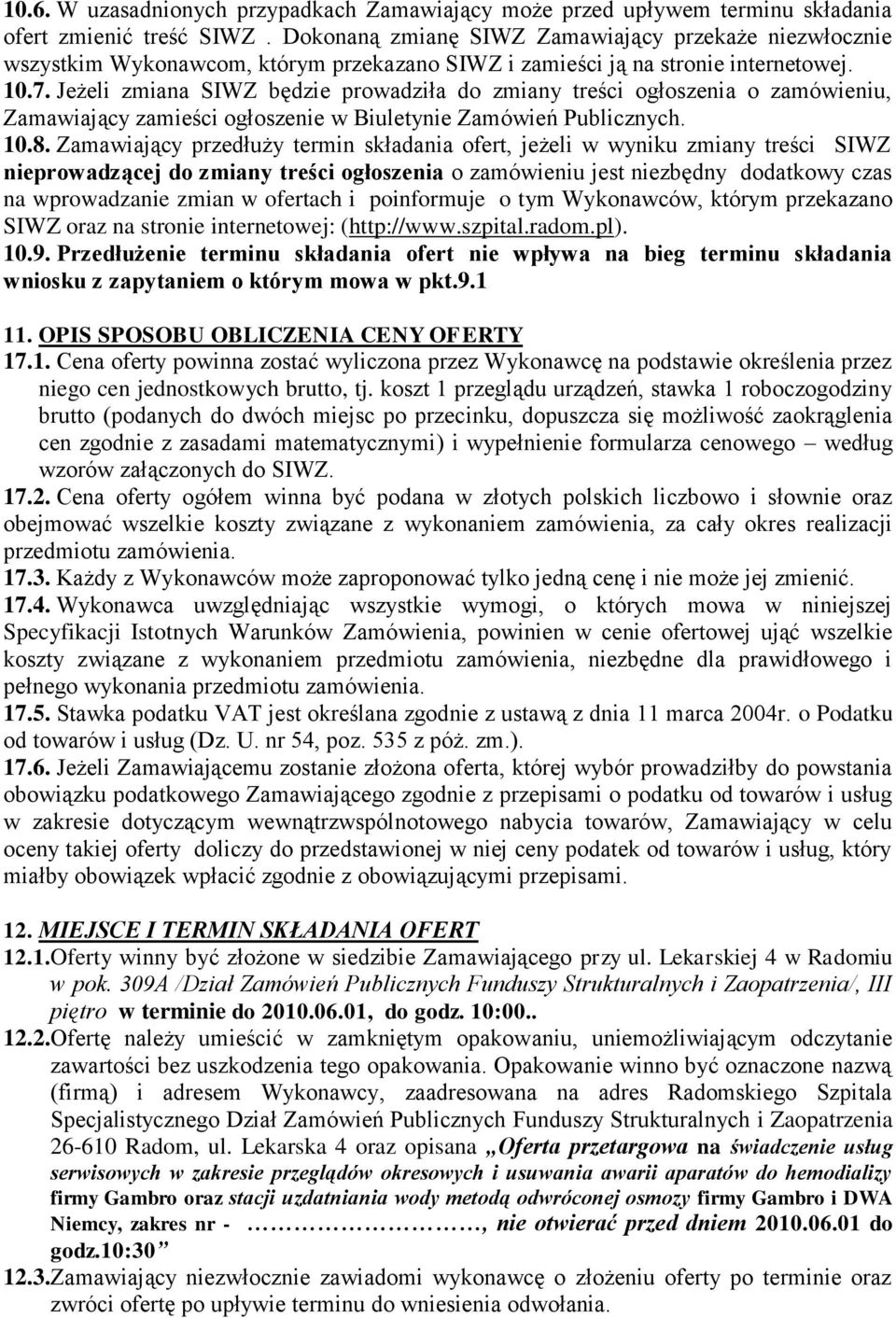 Jeżeli zmiana SIWZ będzie prowadziła do zmiany treści ogłoszenia o zamówieniu, Zamawiający zamieści ogłoszenie w Biuletynie Zamówień Publicznych. 10.8.