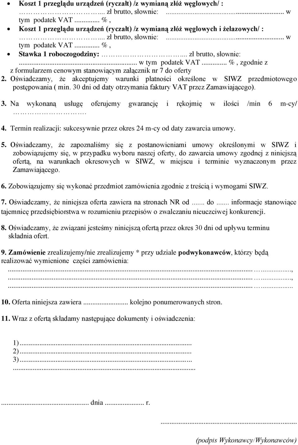 Oświadczamy, że akceptujemy warunki płatności określone w SIWZ przedmiotowego postępowania ( min. 30 dni od daty otrzymania faktury VAT przez Zamawiającego). 3. Na wykonaną usługę oferujemy gwarancję i rękojmię w ilości /min 6 m-cy/.