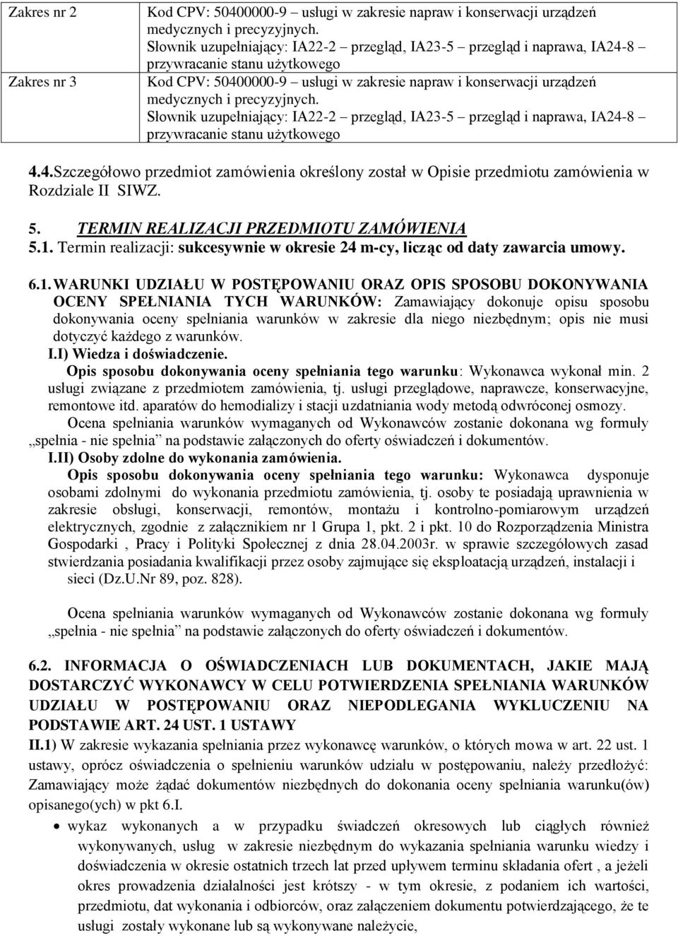 Słownik uzupełniający: IA22-2 przegląd, IA23-5 przegląd i naprawa, IA24-8 przywracanie stanu użytkowego 4.4.Szczegółowo przedmiot zamówienia określony został w Opisie przedmiotu zamówienia w Rozdziale II SIWZ.