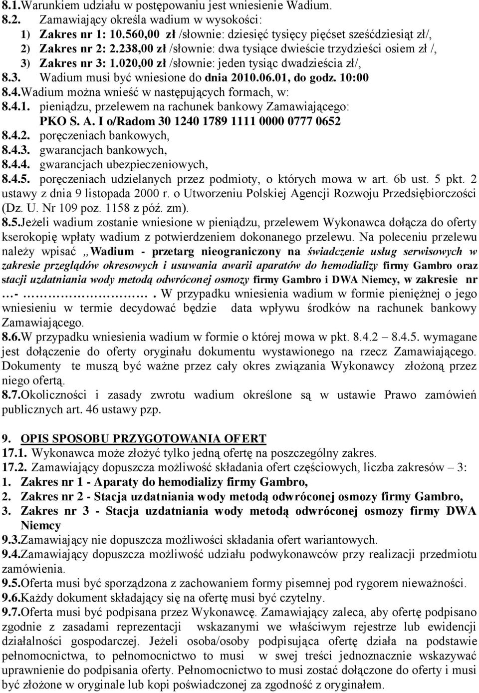 020,00 zł /słownie: jeden tysiąc dwadzieścia zł/, 8.3. Wadium musi być wniesione do dnia 2010.06.01, do godz. 10:00 8.4.Wadium można wnieść w następujących formach, w: 8.4.1. pieniądzu, przelewem na rachunek bankowy Zamawiającego: PKO S.