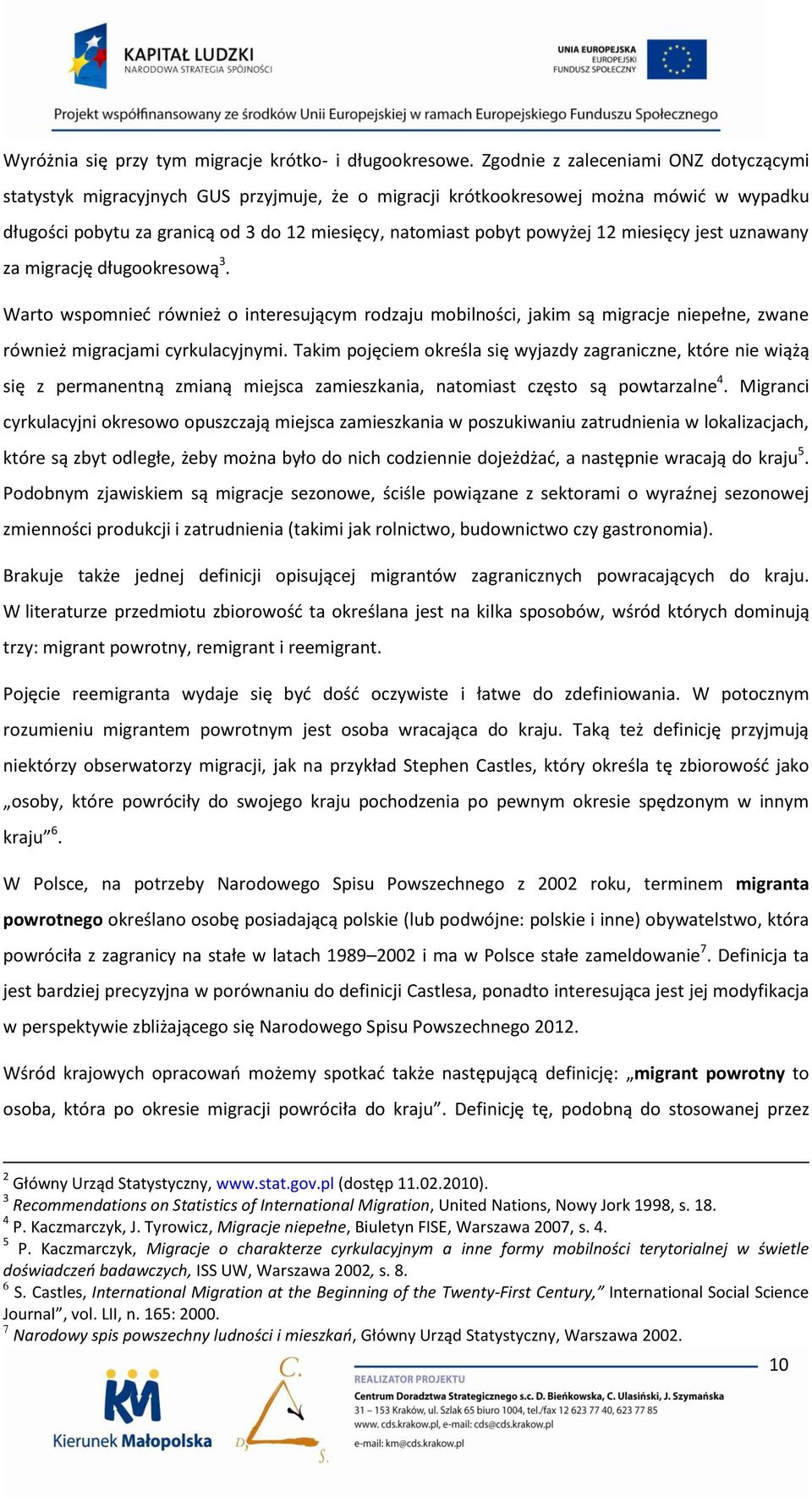 12 miesięcy jest uznawany za migrację długookresową 3. Warto wspomnied również o interesującym rodzaju mobilności, jakim są migracje niepełne, zwane również migracjami cyrkulacyjnymi.