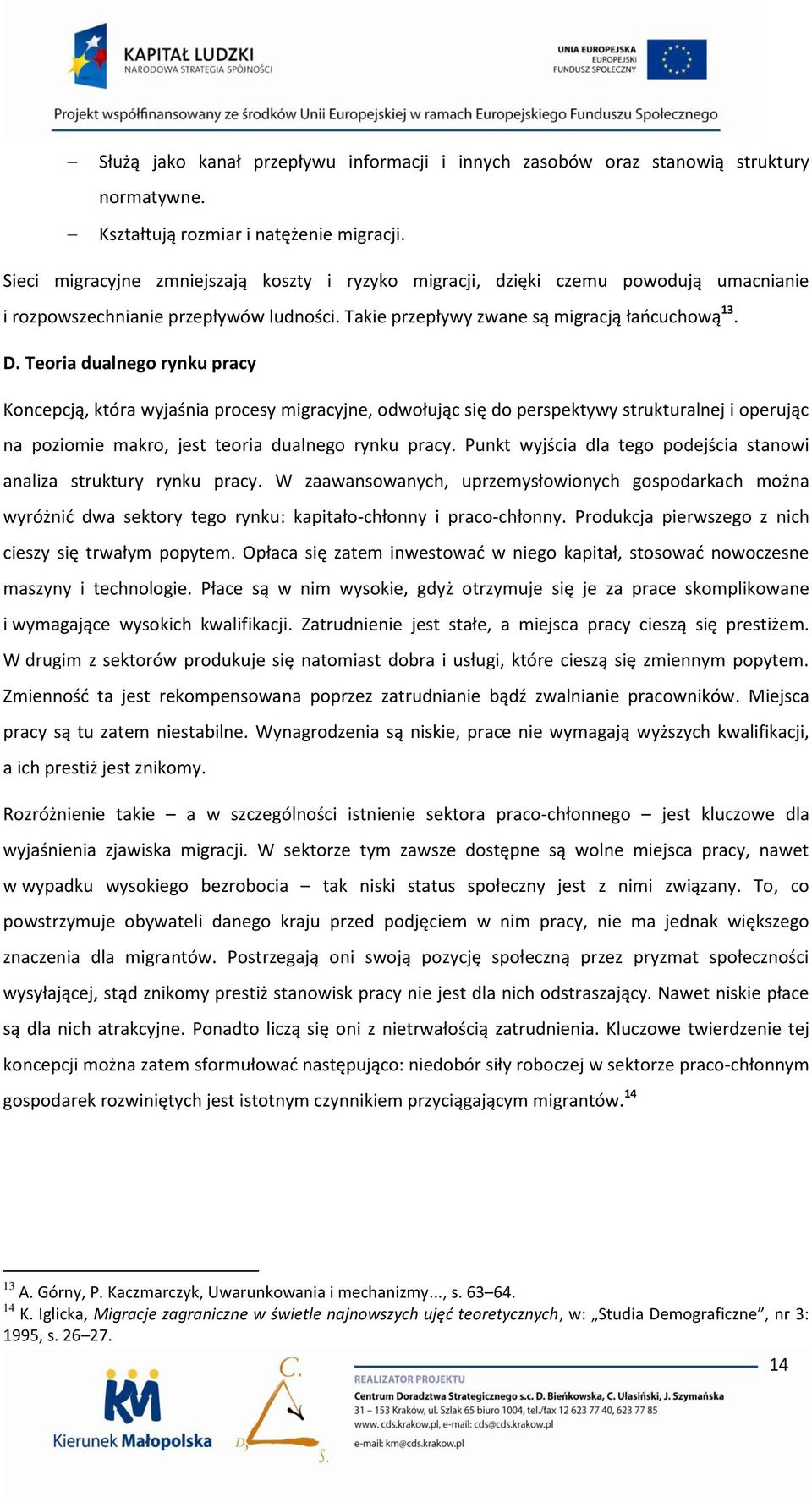 Teoria dualnego rynku pracy Koncepcją, która wyjaśnia procesy migracyjne, odwołując się do perspektywy strukturalnej i operując na poziomie makro, jest teoria dualnego rynku pracy.