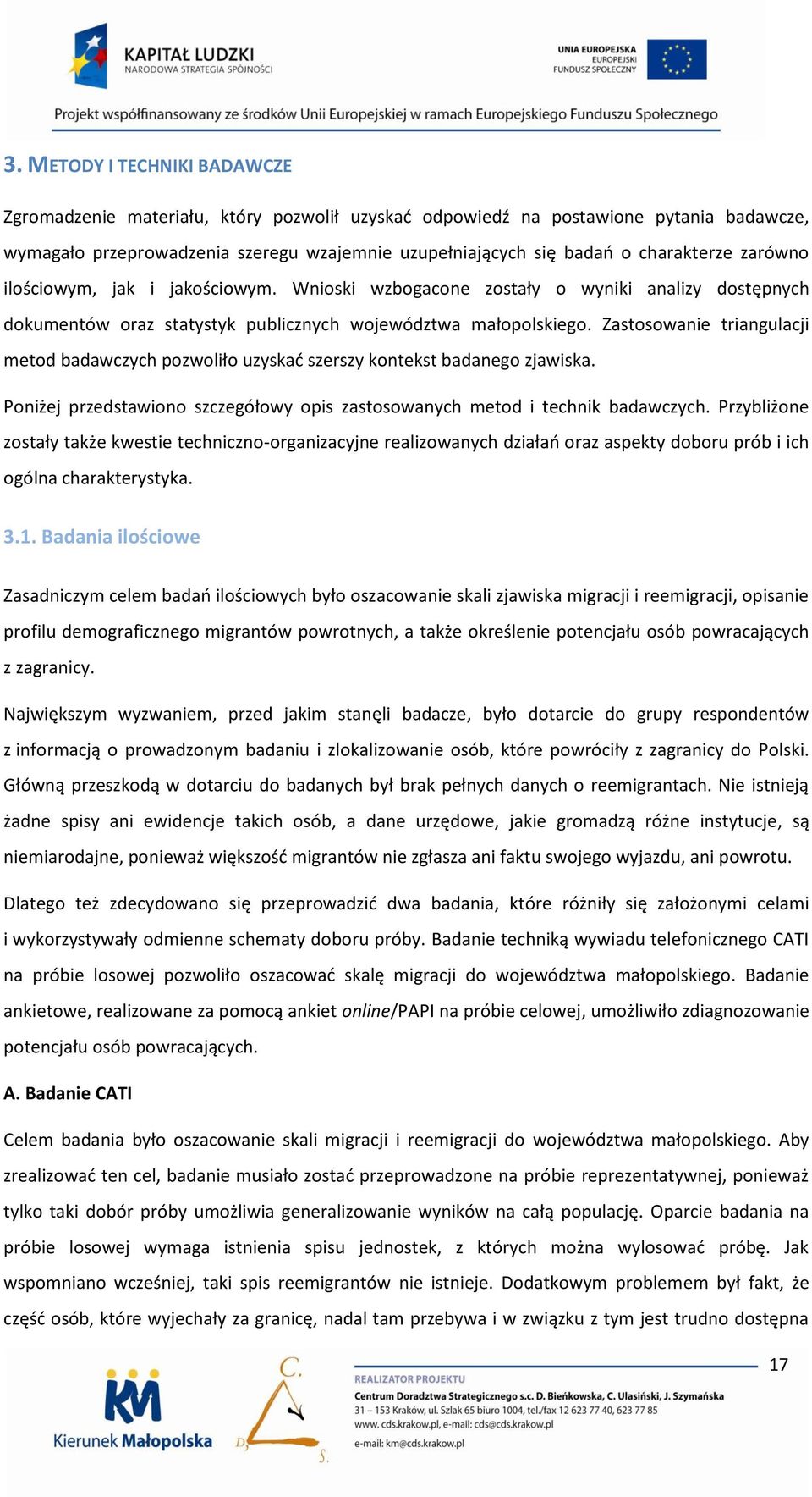 Zastosowanie triangulacji metod badawczych pozwoliło uzyskad szerszy kontekst badanego zjawiska. Poniżej przedstawiono szczegółowy opis zastosowanych metod i technik badawczych.