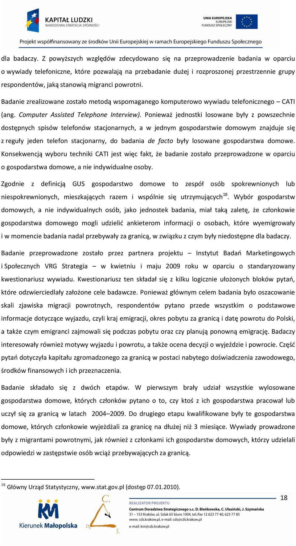 migranci powrotni. Badanie zrealizowane zostało metodą wspomaganego komputerowo wywiadu telefonicznego CATI (ang. Computer Assisted Telephone Interview).