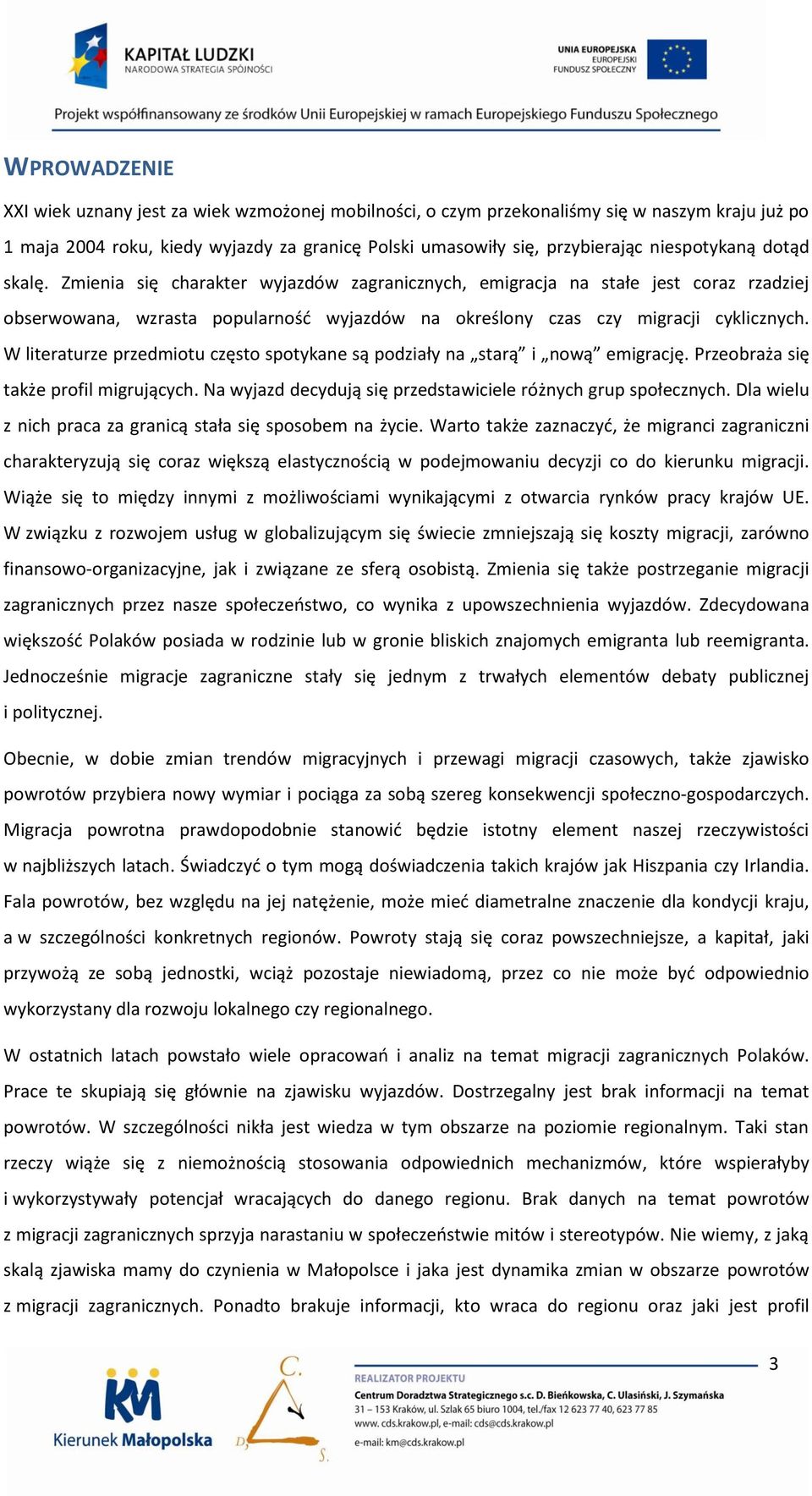 W literaturze przedmiotu często spotykane są podziały na starą i nową emigrację. Przeobraża się także profil migrujących. Na wyjazd decydują się przedstawiciele różnych grup społecznych.