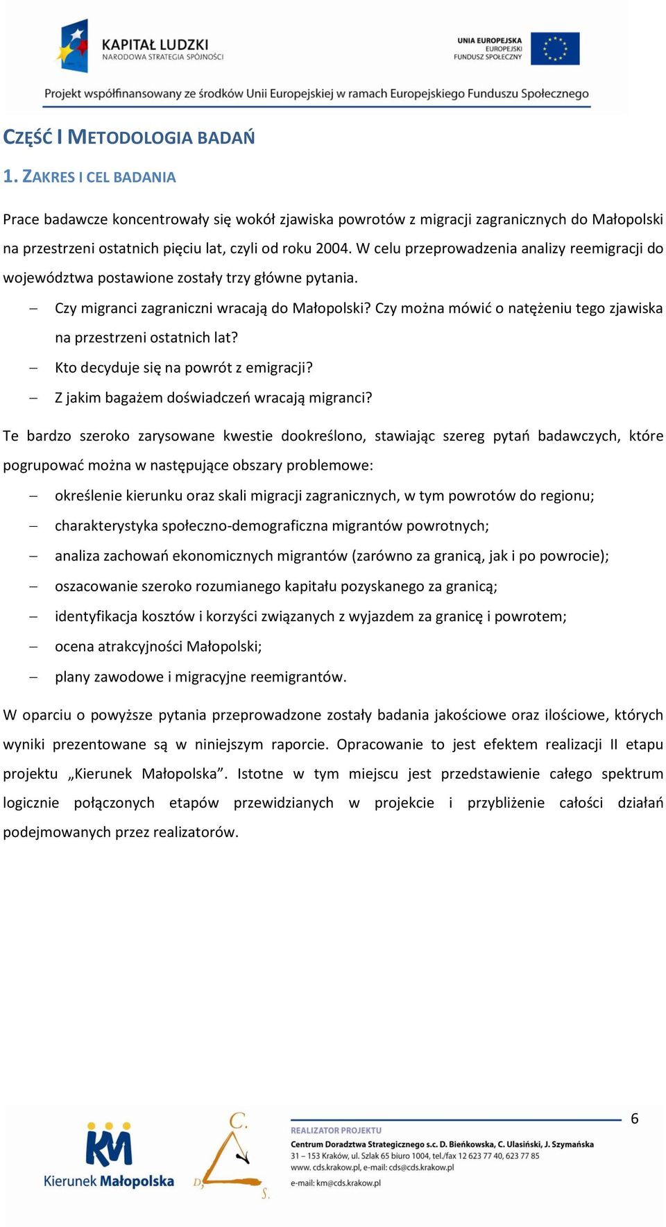 W celu przeprowadzenia analizy reemigracji do województwa postawione zostały trzy główne pytania. Czy migranci zagraniczni wracają do Małopolski?